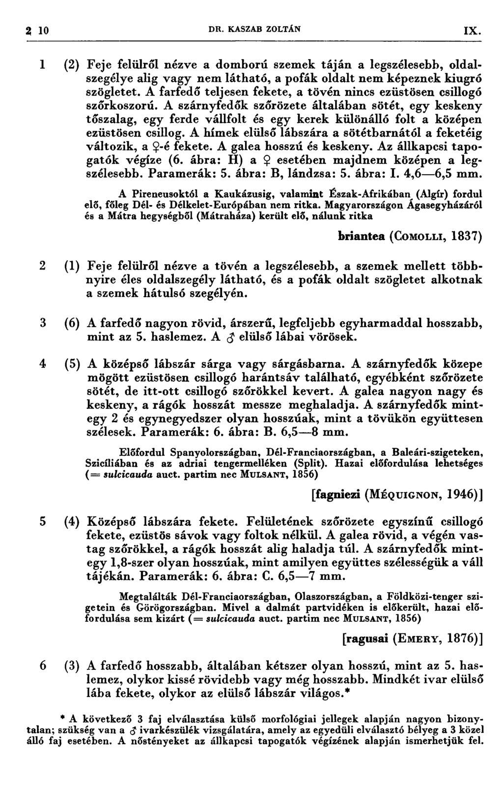 210 DR. KASZAB ZOLTÁN [X 1 (2) 2 (1 ) 3 (Ő) 4 (5) s (4.) Feje felülről nézve a domború szemek táján a legszélesebb, oldalszegélye alig vagy nem látható, a pofák oldalt nem képeznek kiugró szögletet.