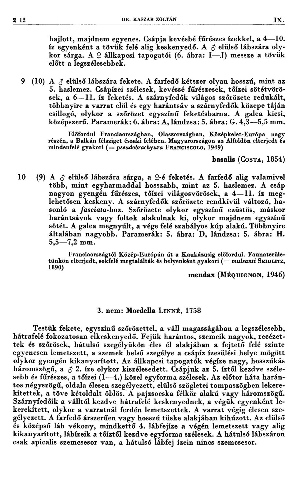 2 12 Í,, DR- KÁSZÁBZOLTÁN U H IX. hajlott, majdnem egyenes. Csápja kevésbé fűrészes ízekkel, a 4-10. íz egyenként a tövük felé alig keskenyedő. A 3 elülső lábszára olykor sárga.