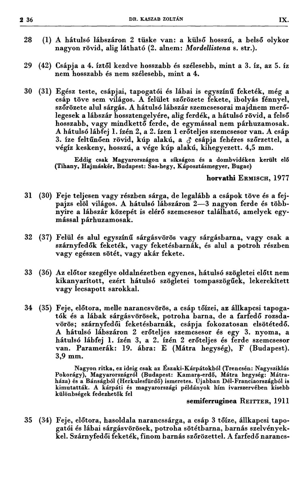 236 DR. KASZAB ZOLTÁN IX, 7 v I 71 77 vv 7 v 7 7 7v 7 v 7 1 ı 28 (1) 29 (42) 80 (81) A hátulsó lábszáron 2 tüske van: a külső hosszú, a belső olykor nagyon rövid, alig látható (2.