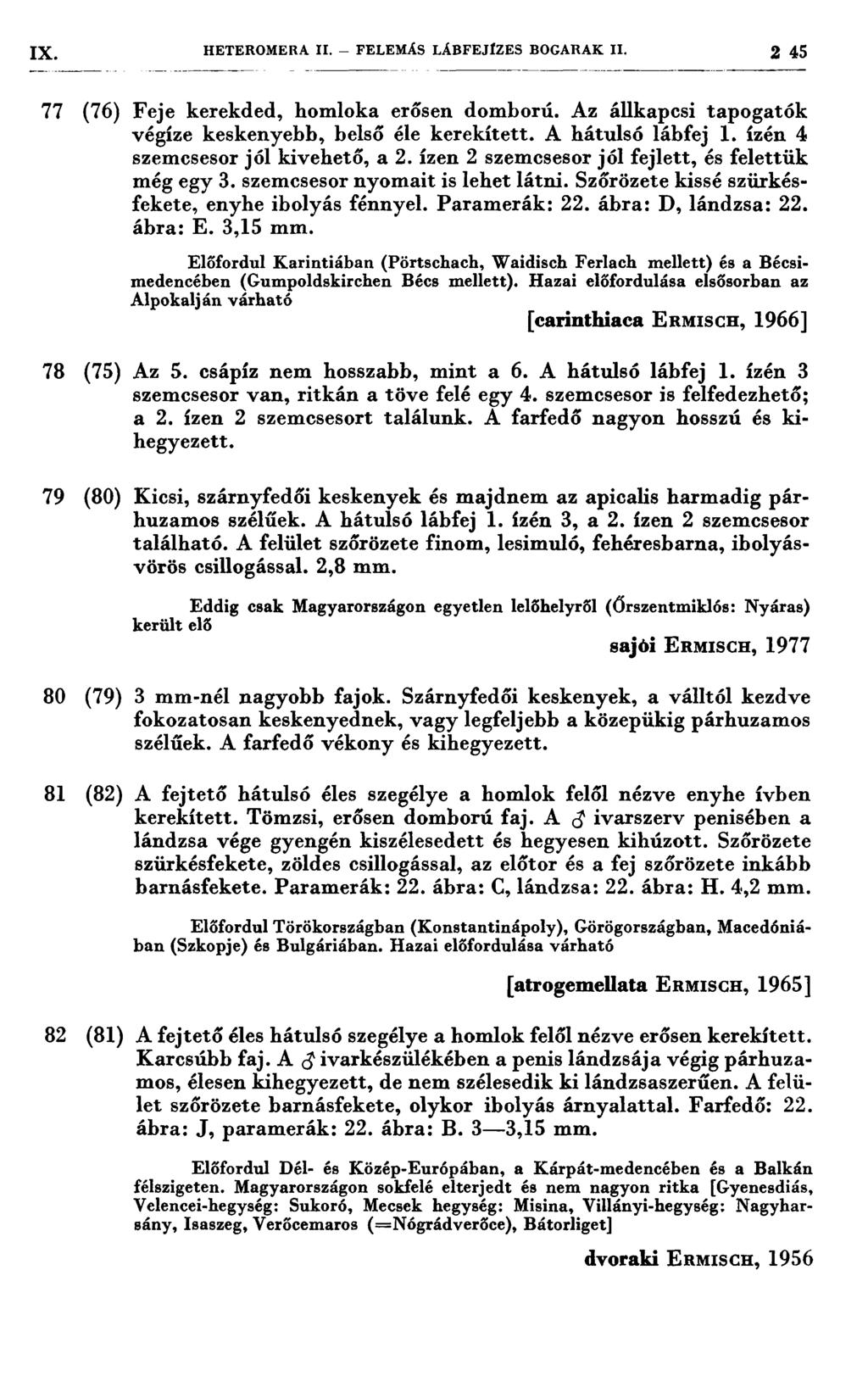 IX HETEROMERA II. - FELEMÁS LÁBFEJÍZES BOGARAK II. 2 45 77 (76) Feje kerekded, homloka erősen domború. Az állkapesi tapogatók végíze keskenyebb, belső éle kerekített. A hátulsó lábfej l.