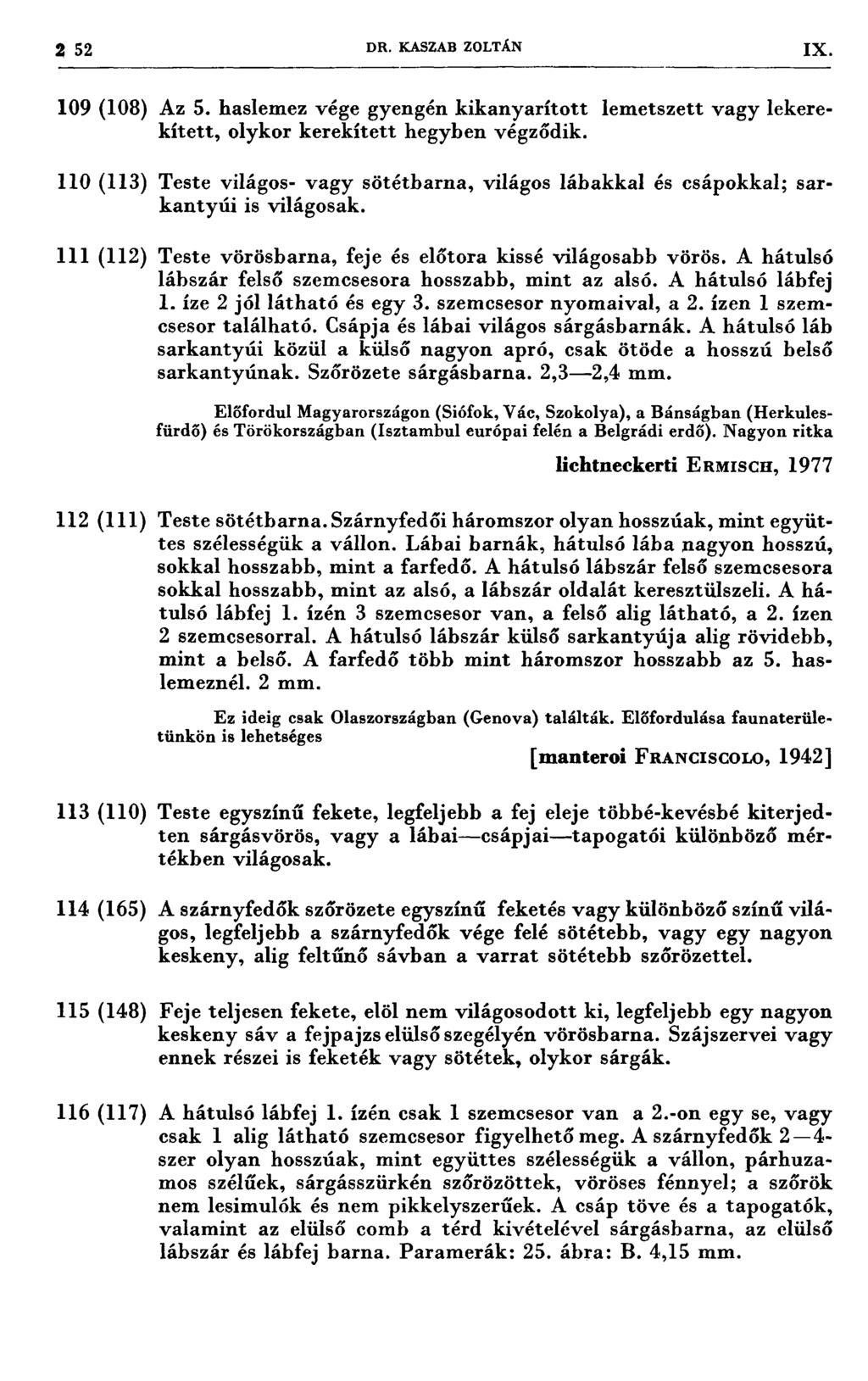 252 DR. KASZAB ZOLTÁN 1X rf 7 * 109(108) 110(113) 111(112) Az 5. haslemez vége gyengén kikanyarított lemetszett vagy lekerekített, olykor kerekített hegyben végződik.