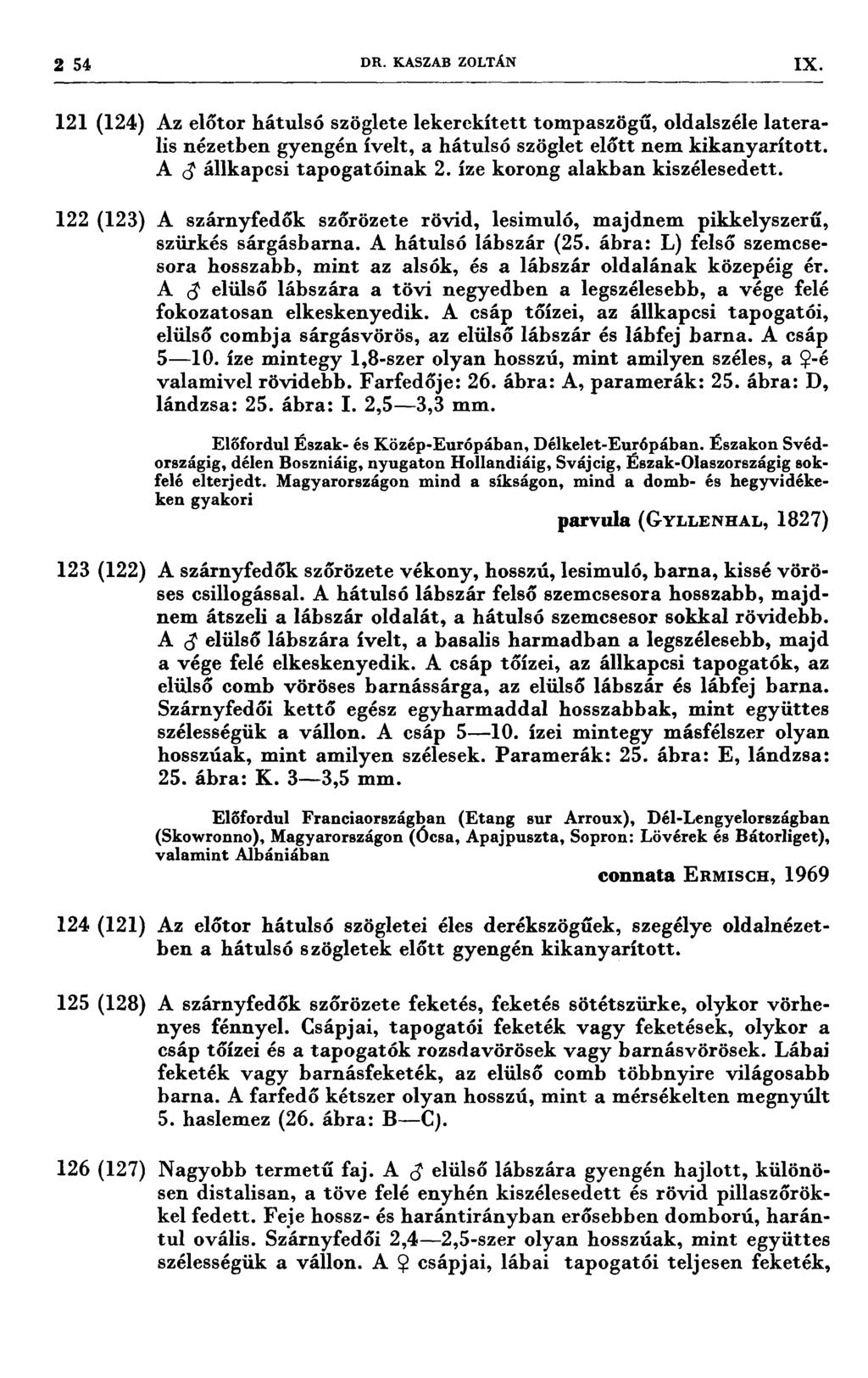 2 54 DP.. KASZAB ZOLTÁN 1X 7 * ',Í,, -? 7 121 (124) Az előtor hátulsó szöglete lekerekített tompaszögű, oldalszéle lateralis nézetben gyengén ívelt, a hátulsó szöglet előtt nem kikanyarított.