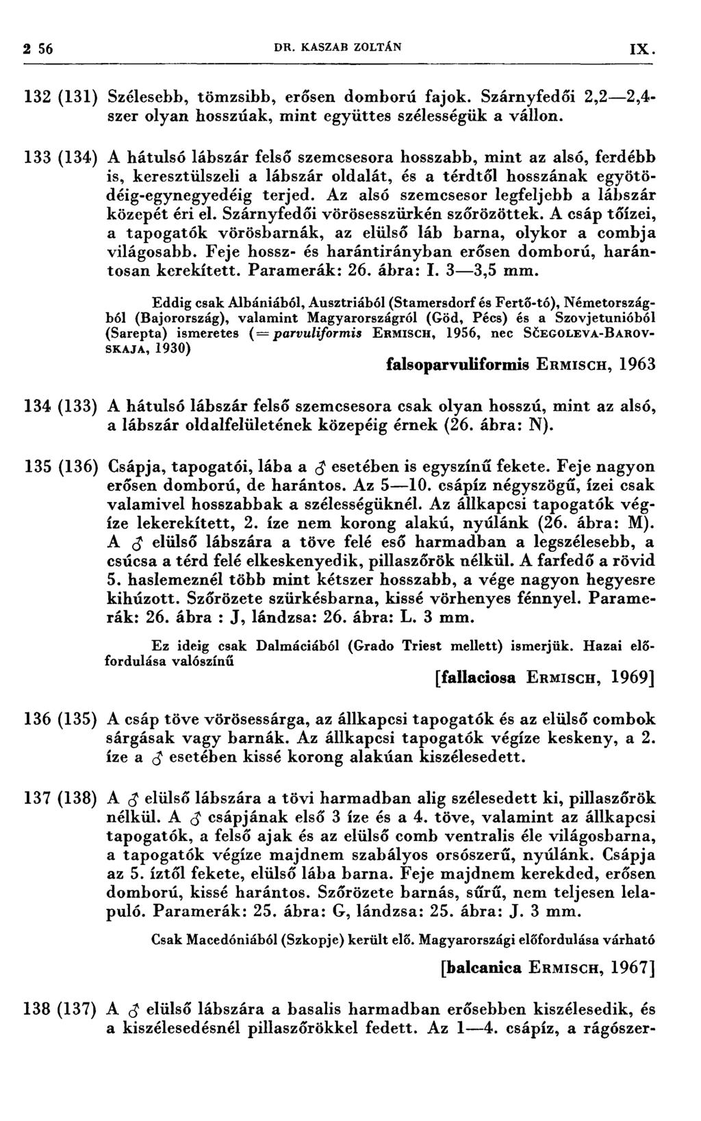 2 56 DR. KASZAB ZOLTÁN IX 132 (131) Szélesebb, tömzsibb, erősen domború fajok. Szárnyfedői 2,2-2,4- szer olyan hosszúak, mint együttes szélességük a vállon.