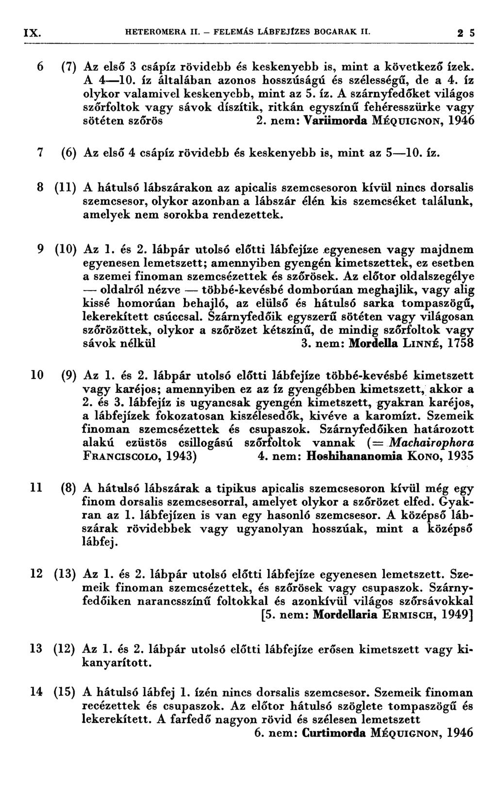 IX. HETEROMERA 11. FELEMÁS LÁBFEJIZES BOOARAK 11. 2 5 6 (7) 7 (6) 8 (11) Az első 3 csápíz rövidebb és keskenyebb is, mint a következő ízek. A 4-10.