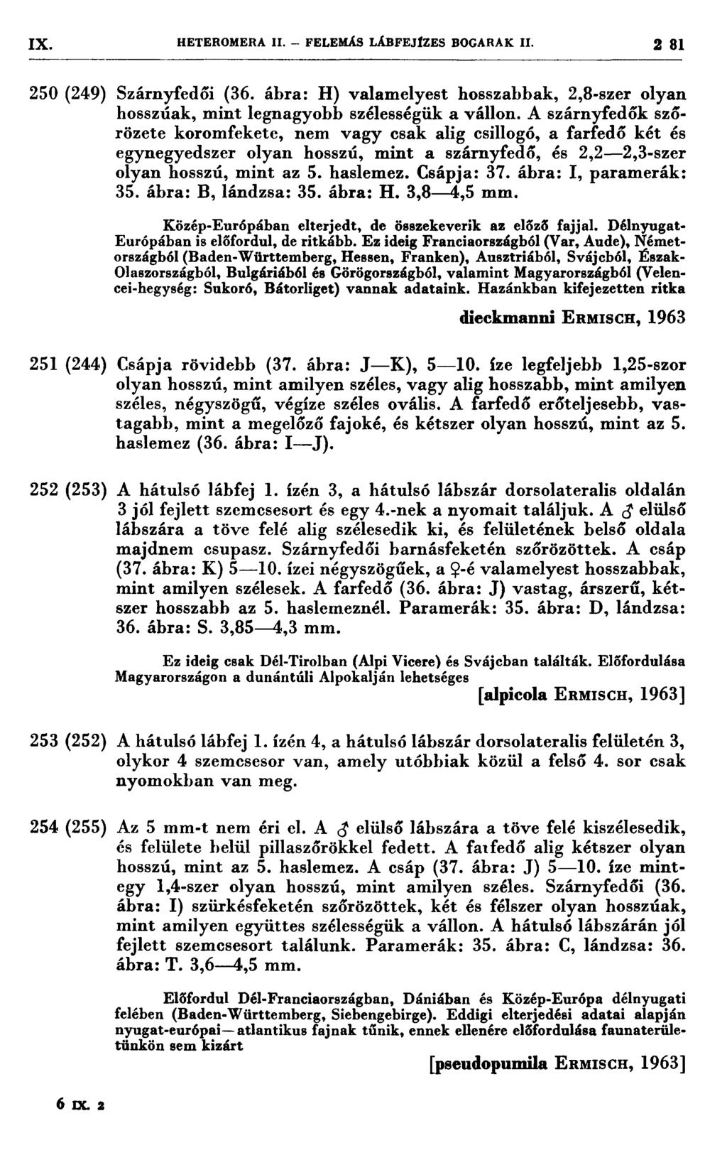 IX HETEROMERA II. - FELEMÁS LÁBFEJÍZES BOGARAK II. 2 81 J 250 (249) Szárnyfedői (36. ábra: H) valamelyest hosszabbak, 2,8-szer olyan hosszúak, mint legnagyobb szélességük a vállon.