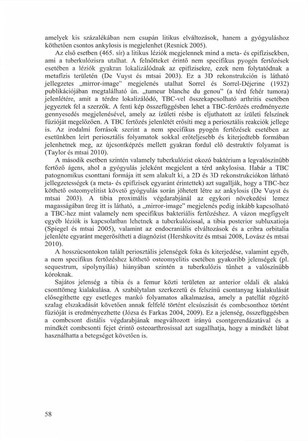amelyek kis százalékában nem csupán litikus elváltozások, hanem a gyógyuláshoz köthetően csontos ankylosis is megjelenhet (Resnick 2005). Az első esetben (465.