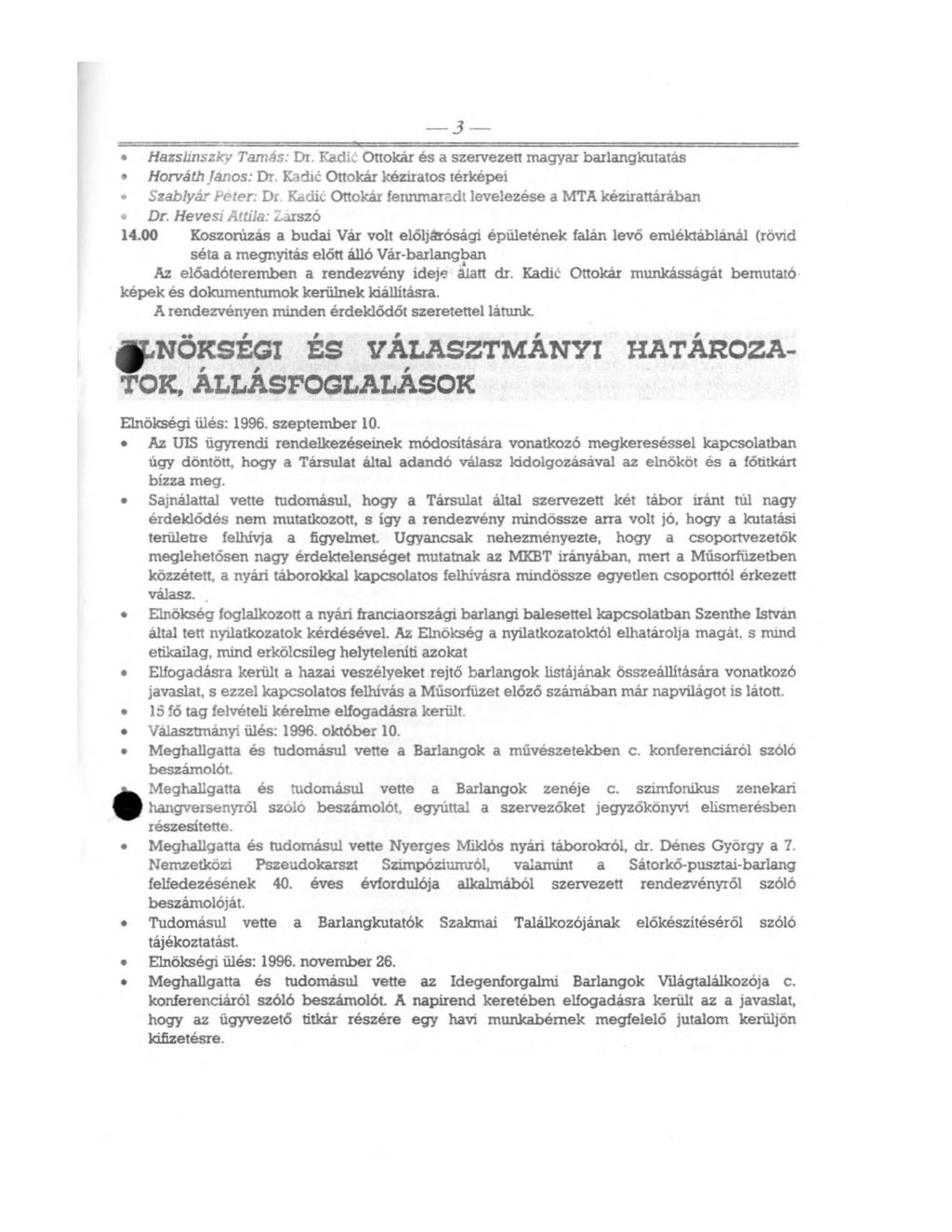 3 Hazsiinszky Tamás: Dr. Kadic Ottokár és a szervezett magyar barlangkutatás Horváth János: Dr. Kadic Ottokár kéziratos térképei Szablyár Peter: Dr.