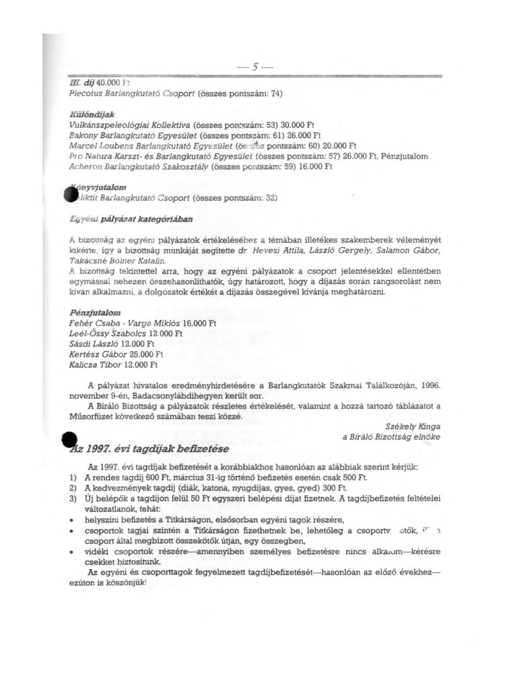 5 m díj 40.000 Ft Plecotus Barlangkutató Csoport (összes pontszám: 74) Kűlöndíjak Vulkánszpeleológiai Kollektíva (összes pontszám: 53) 30.