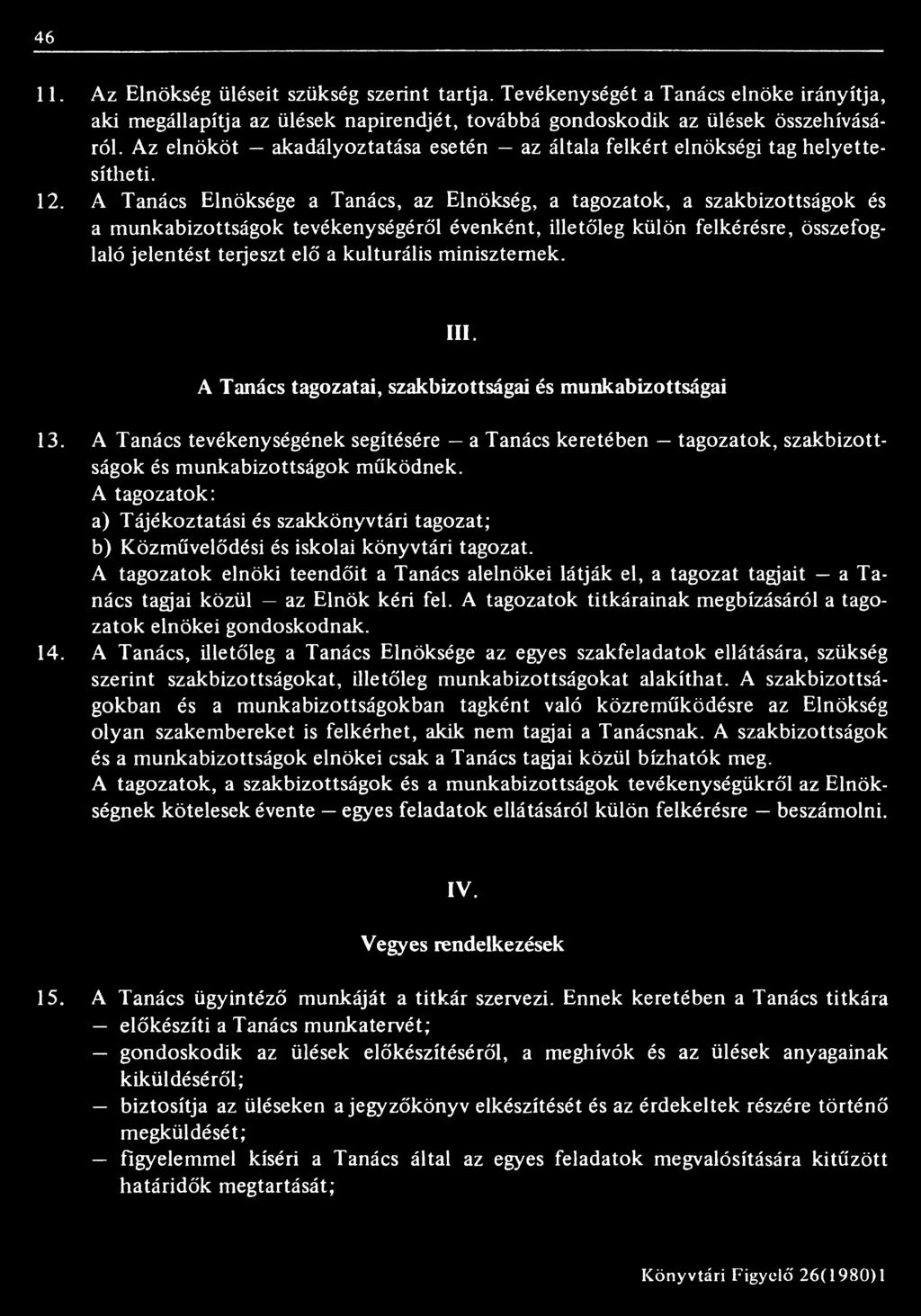 A tagozatok: a) Tájékoztatási és szakkönyvtári tagozat; b) Közművelődési és iskolai könyvtári tagozat.