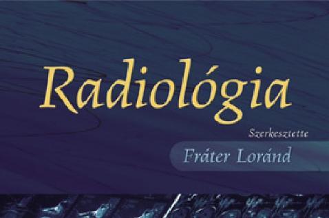 A magyar évfolyam hivatalos tankönyve Fráter Lóránd: Radiológia