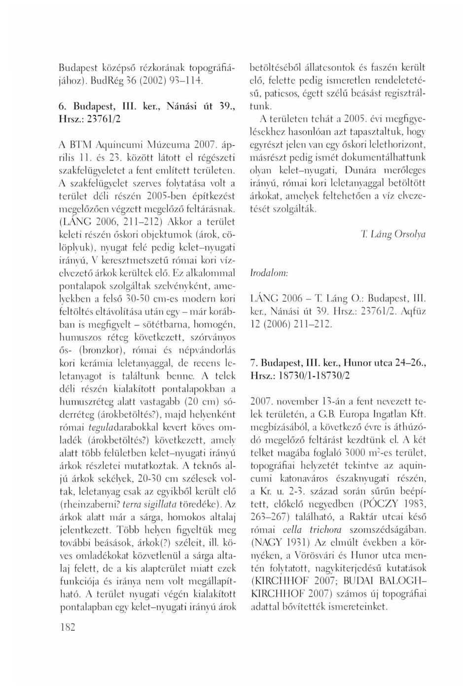 Budapest középső rézkorának topográfiájához). BudRég 36 (2002) 93-114. 6. Budapest, III. ker., Nánási út 39., Hrsz.: 23761/2 A BTM Aquincumi Múzeuma 2007. április 11. és 23.