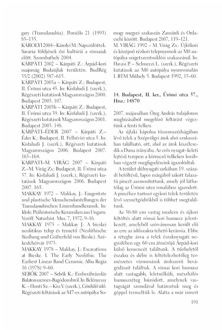 gary (Transdanubia). Porocílo 21 (1993) 85-135. KÁROLYI 2004-Károlyi M: Napszülöttek. Savaria földjének ősi kultúrái a rómaiak előtt. Szombathely 2004. KÁRPÁTI 2002 - Kárpáti Z.