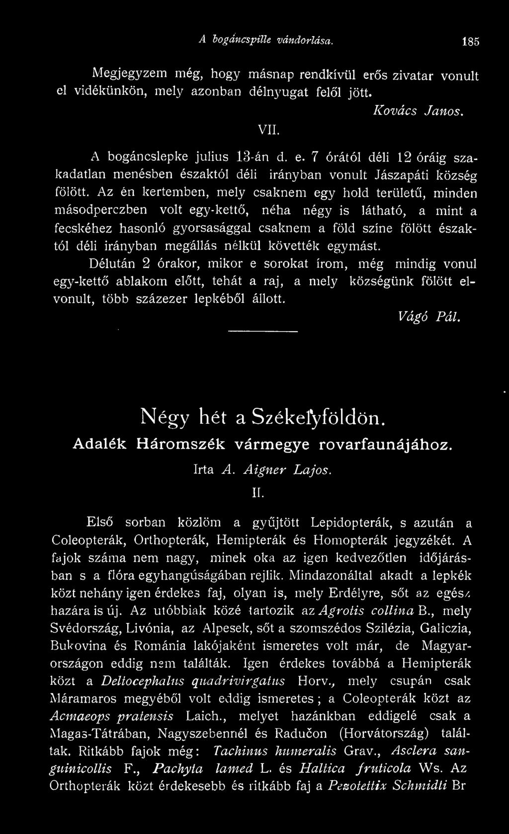 Els sorban közlöm a gyjtött Lepidopterák, s azután a Coleopterák, Orthopterák, Hemipterák és Homopterák jegyzékét.