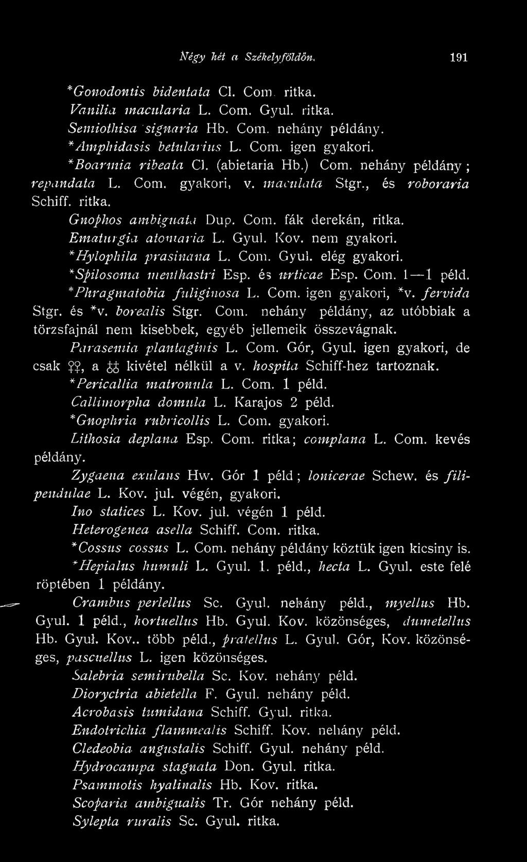 Karajos 2 péld. *Gnophria ruhvicollis L. Com. gyakori. Litkosia deplana Esp. Com. ritka complana L. Com. kevés Zygaena exiavis íw. Gór 1 péld lonicerae Schew. és filipendnlae L. Kov. jul.
