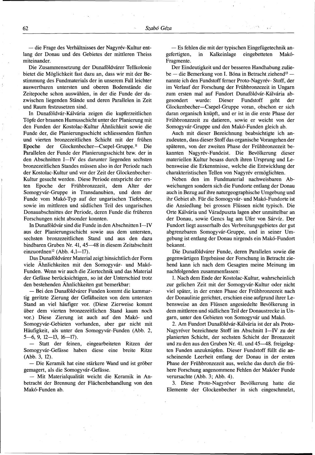 62 Szabó Géza die Frage des Verhâltnisses der Nagyrév-Kultur entlang der Donau und des Gebietes der mittleren Theiss miteinander.