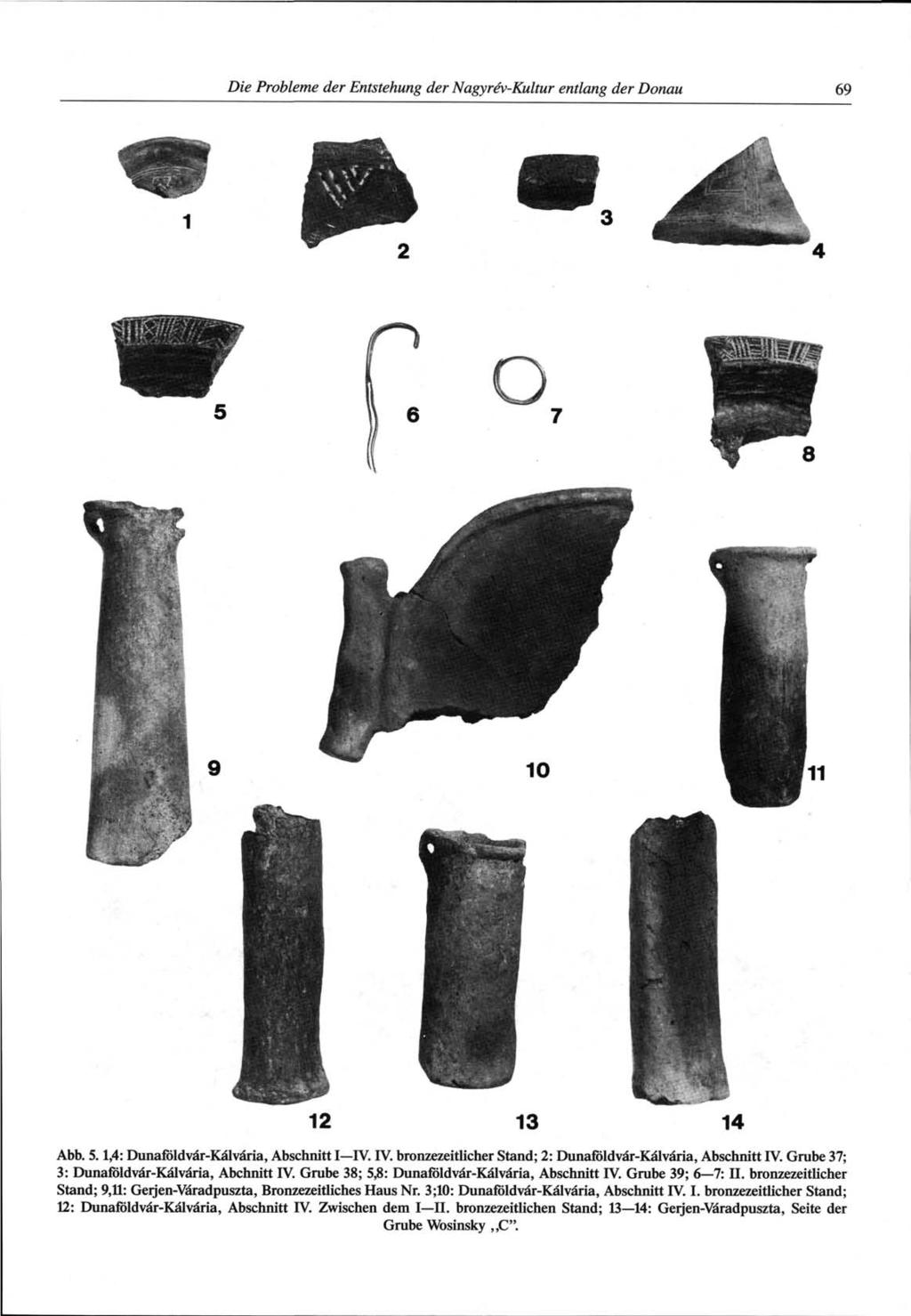 Die Problème der Entstehung der Nagyrév-Kultur entlang der Donau 69 Abb. 5.1,4: Dunaföldvár-Kálvária, Abschnitt I IV. IV. bronzezeitlicher Stand; 2: Dunaföldvár-Kálvária, Abschnitt IV.