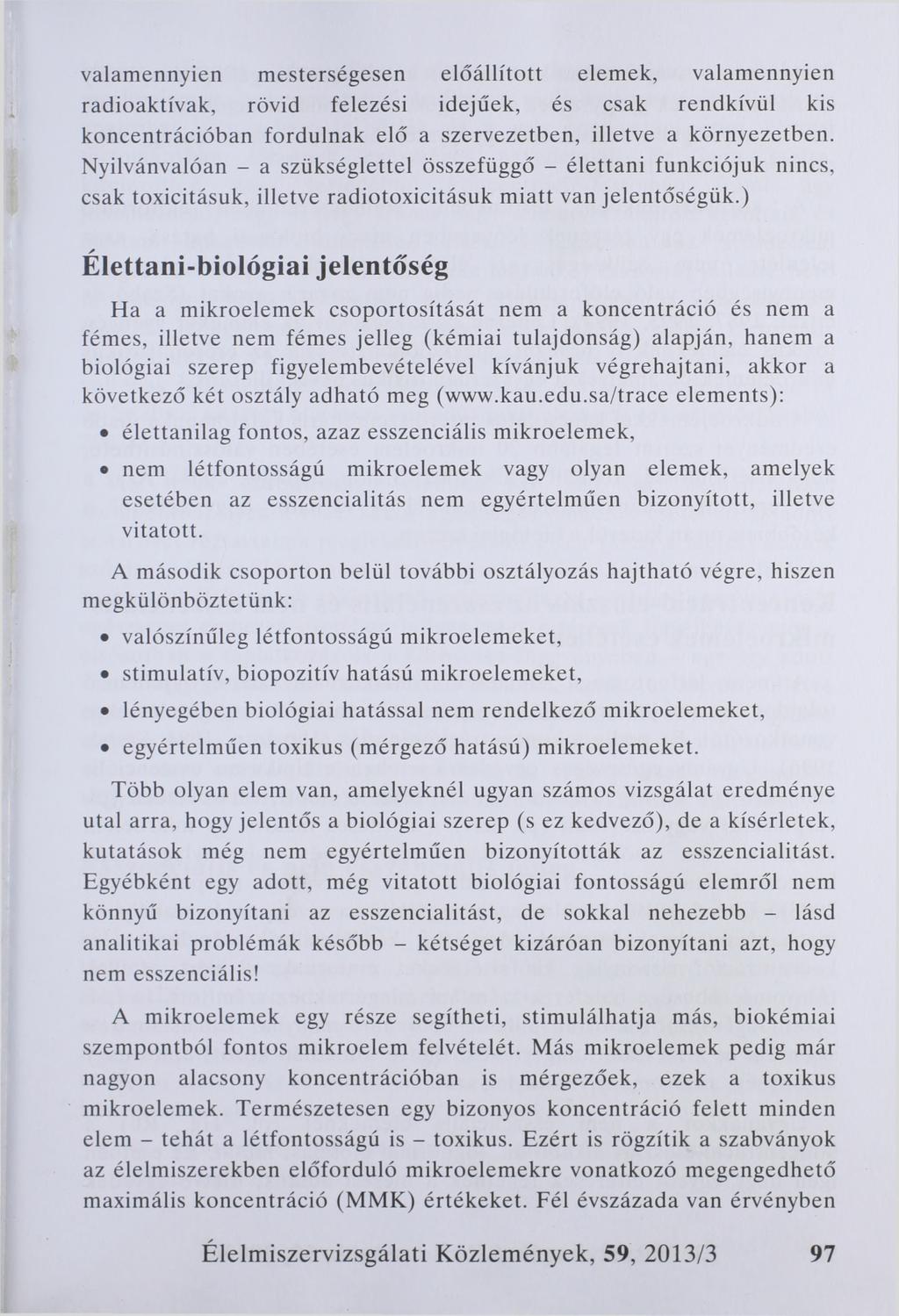 valamennyien mesterségesen előállított elemek, valamennyien radioaktívak, rövid felezési idejűek, és csak rendkívül kis koncentrációban fordulnak elő a szervezetben, illetve a környezetben.