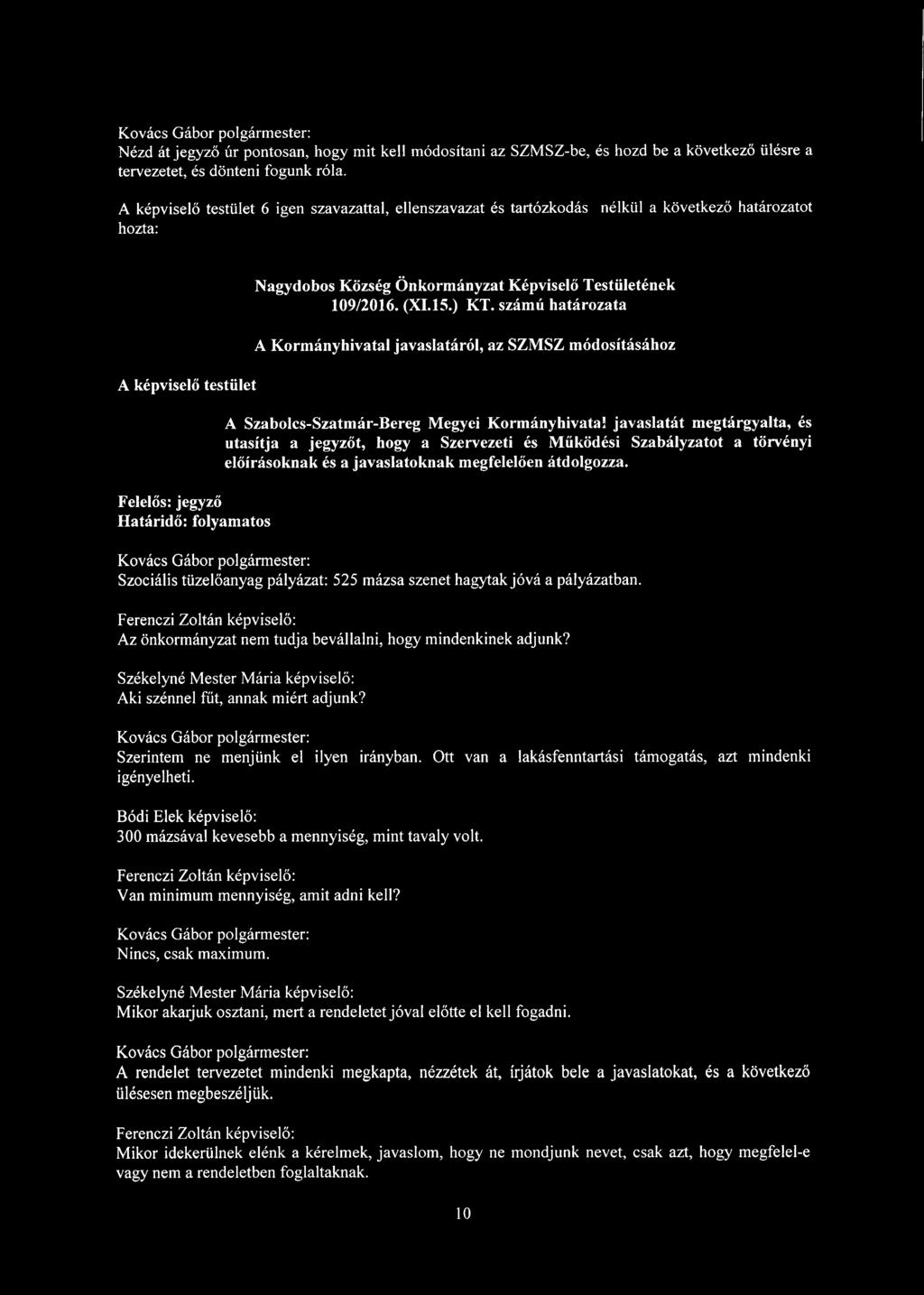 számú határozata A Kormányhivatal javaslatáról, az SZMSZ módosításához A Szabolcs-Szatmár-Bereg Megyei Kormányhivatal javaslatát megtárgyalta, és utasítja a jegyzőt, hogy a Szervezeti és Működési