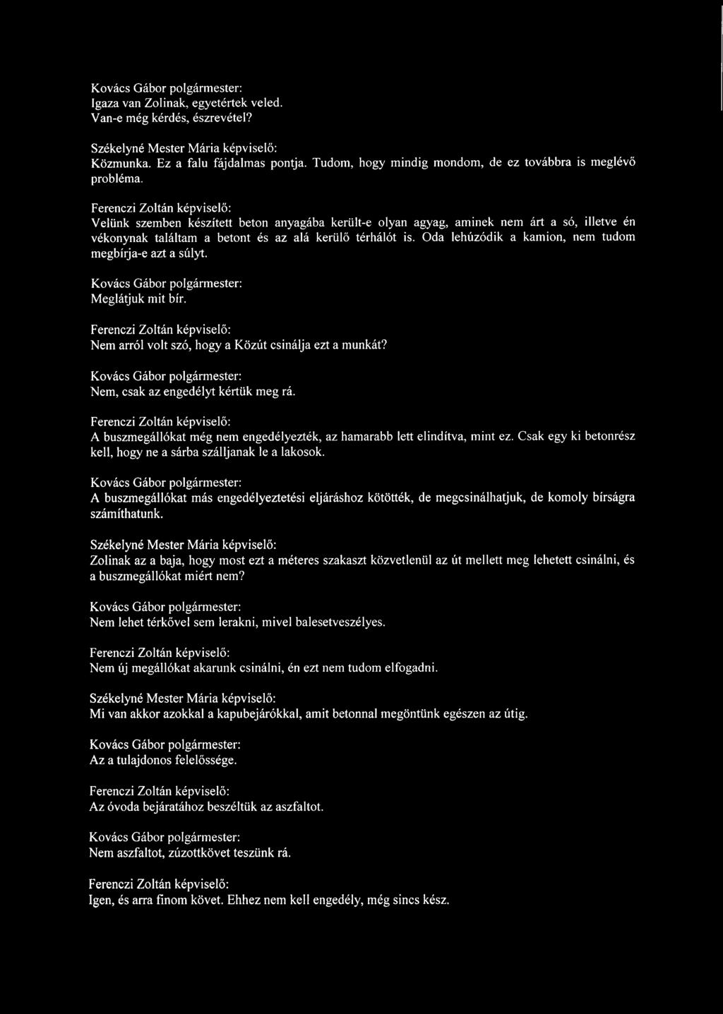 Oda lehúzódik a kamion, nem tudom megbírja-e azt a súlyt. Meglátjuk mit bír. Nem arról volt szó, hogy a Közút csinálja ezt a munkát? Nem, csak az engedélyt kértük meg rá.