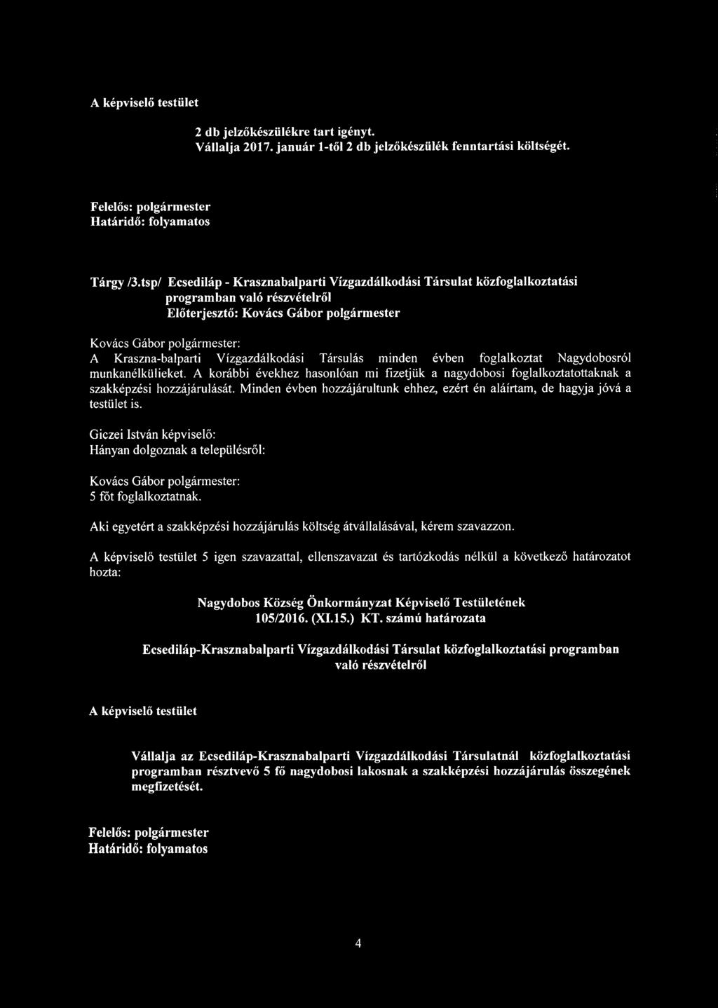 munkanélkülieket. A korábbi évekhez hasonlóan mi fizetjük a nagydobosi foglalkoztatottaknak a szakképzési hozzájárulását.