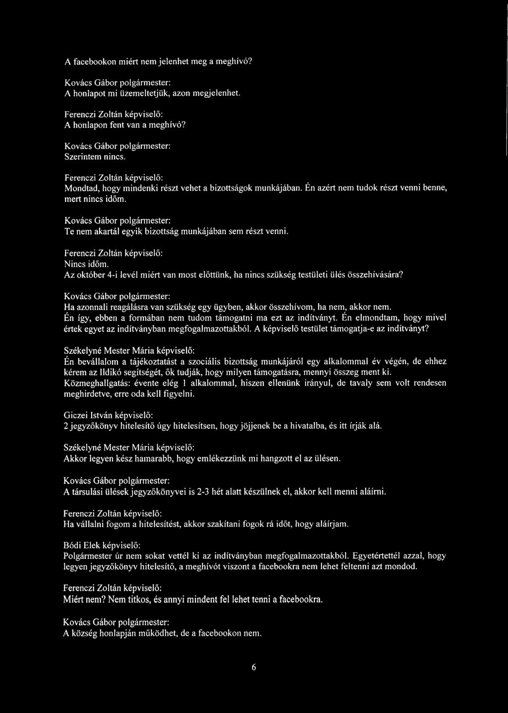 Az október 4-i levél miért van most előttünk, ha nincs szükség testületi ülés összehívására? Ha azonnali reagálásra van szükség egy ügyben, akkor összehívom, ha nem, akkor nem.