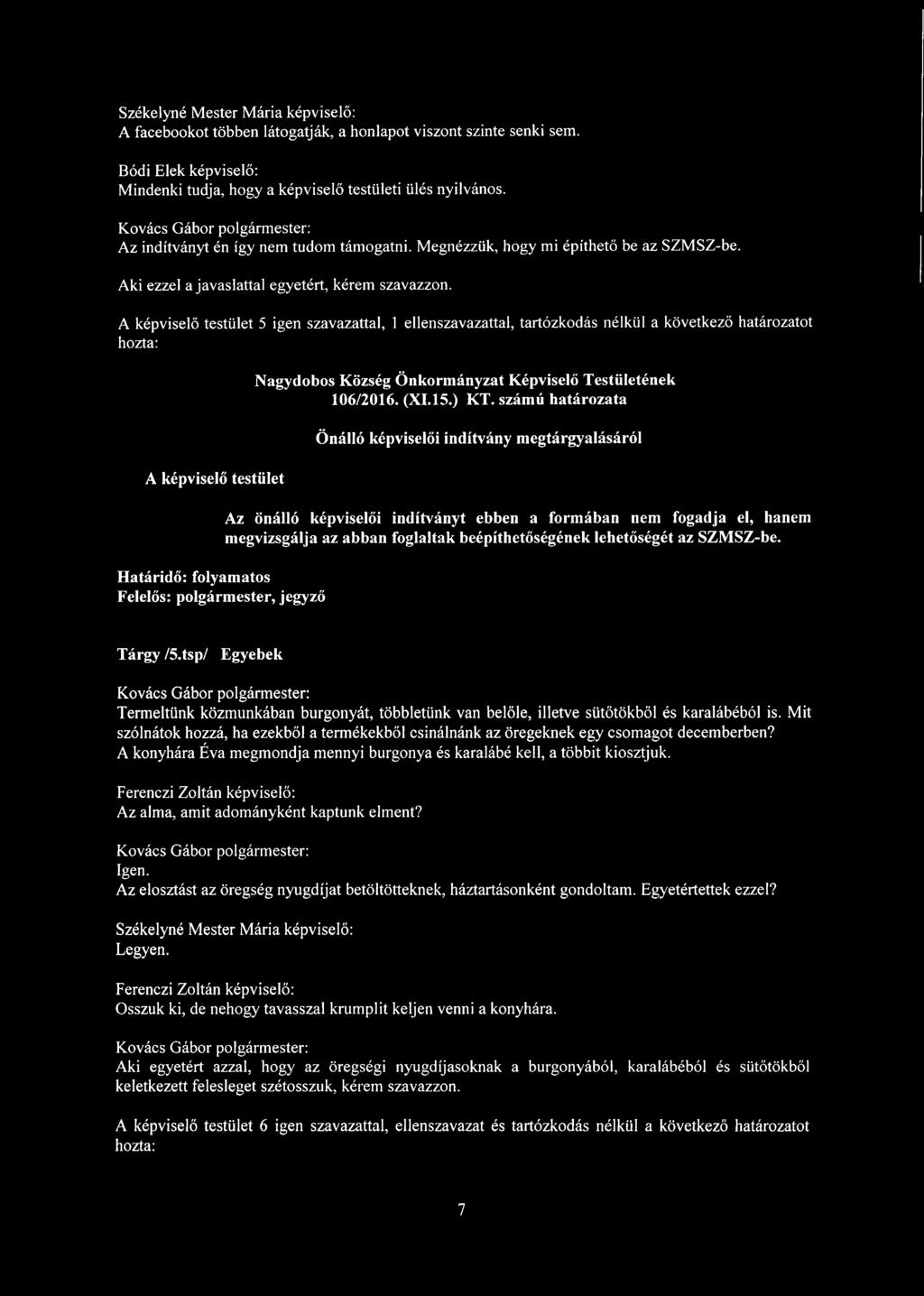 A képviselő testület 5 igen szavazattal, 1 ellenszavazattal, tartózkodás nélkül a következő határozatot A képviselő testület Határidő: folyamatos Felelős: polgármester, jegyző 106/2016. (XI.15.) KT.