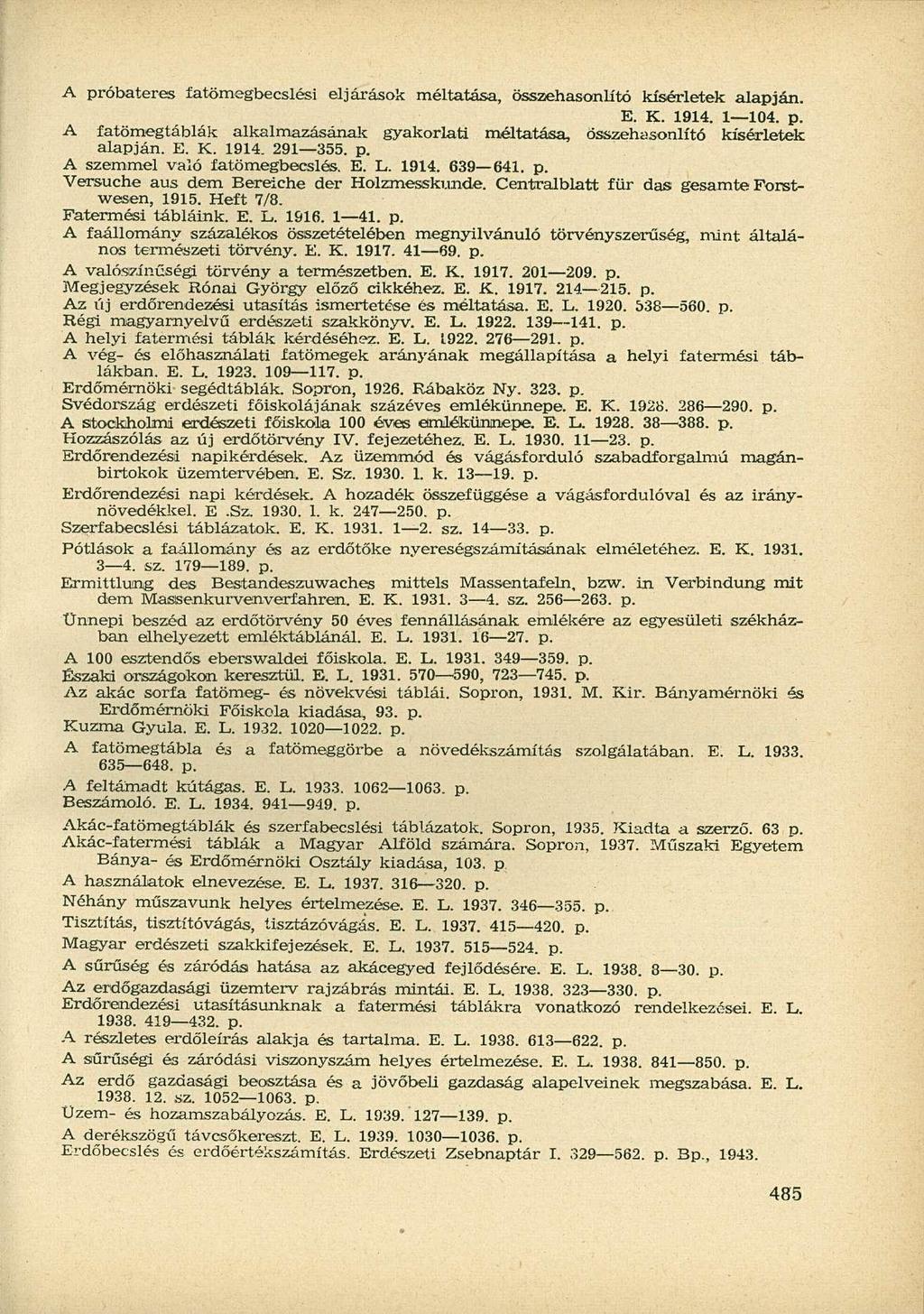 A próbateres fa tömegbecslési eljárások méltatása, összehasonlító kísérletek alapján. E. K. 1914. 1 104. p. A fatömegtáblák alkalmazásának gyakorlati méltatása, összehasonlító kísérletek alapján. E. K. 1914. 291 355.