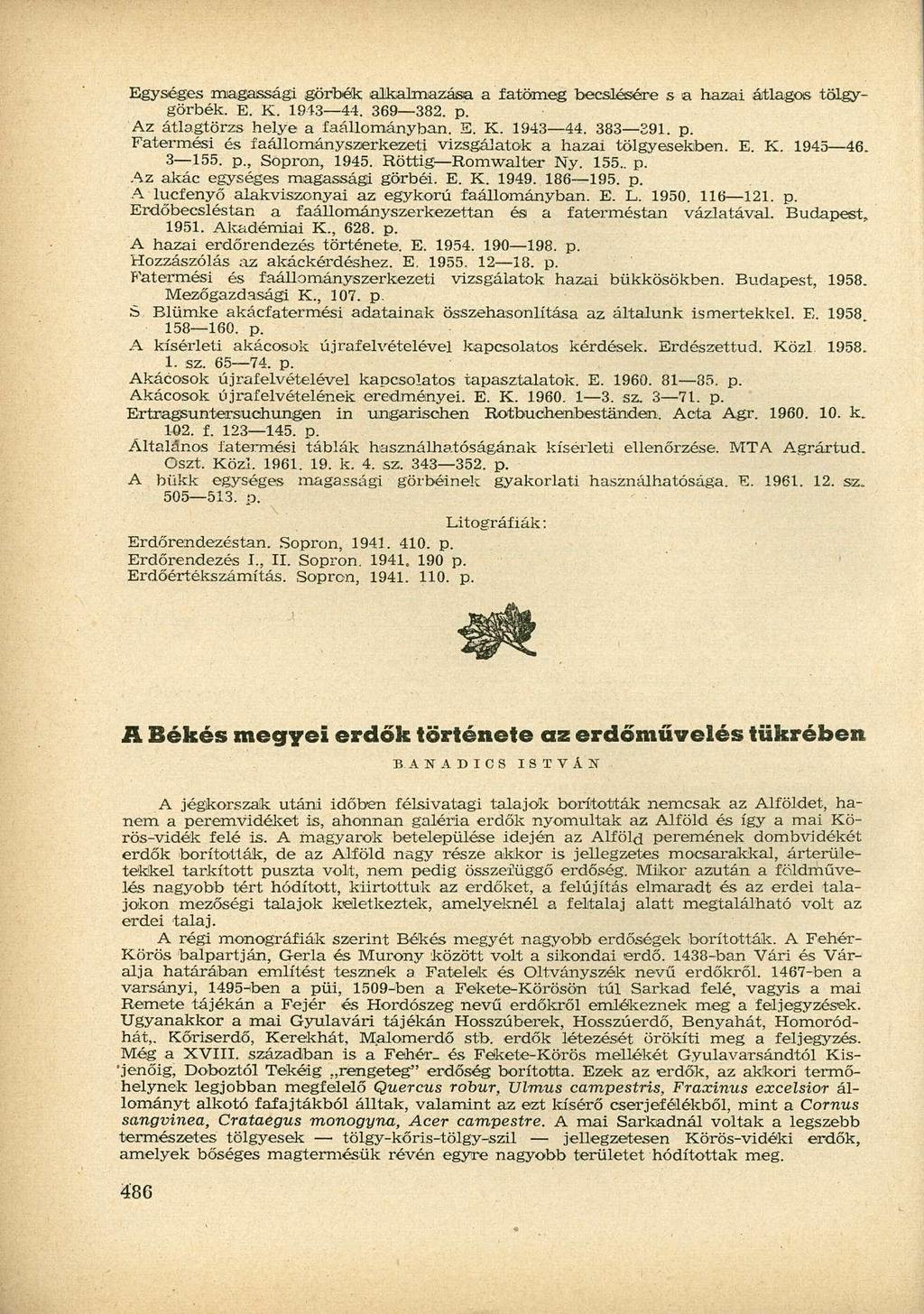Egységes magassági görbék alkalmazása a fatömeg becslésére s a hazai átlagos tölgygörbék. E. K. 1943 44. 369 382. p. Az átlagtörzs helye a faállományban. E. K. 1943 44. 383 391. p. Fatermési és íaállományszerkezeti vizsgálatok a hazai tölgyesekben.