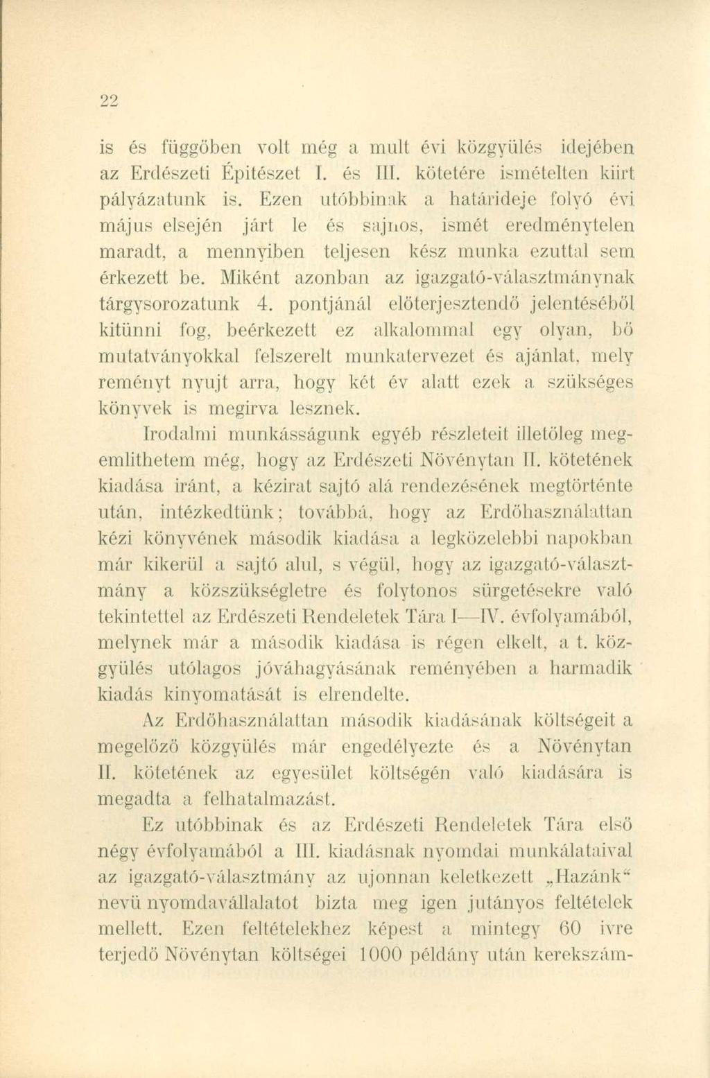 is és függőben volt még a mult évi közgyűlés idejében az Erdészeti Épitészet I. és III. kötetére ismételten kiirt pályázatunk is.