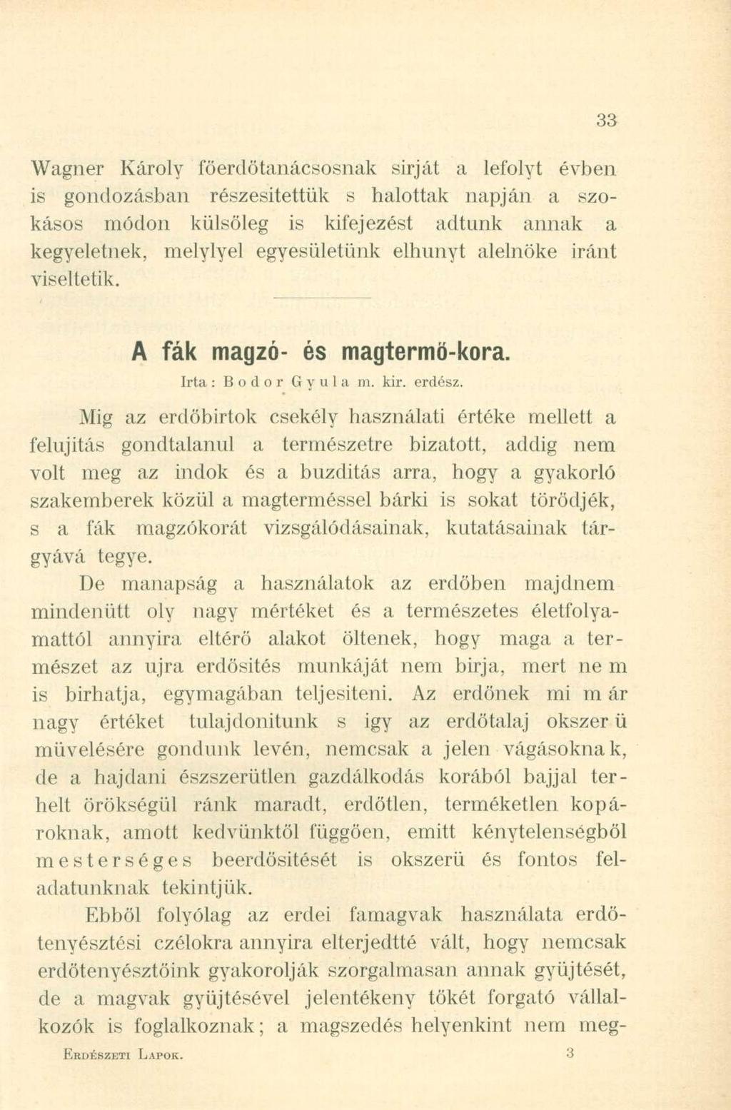 Wagner Károly főerdötanácsosnak sírját a lefolyt évben is gondozásban részesítettük s halottak napján a szokásos módon külsőleg is kifejezést adtunk annak a kegyeletnek, melylyel egyesületünk elhunyt