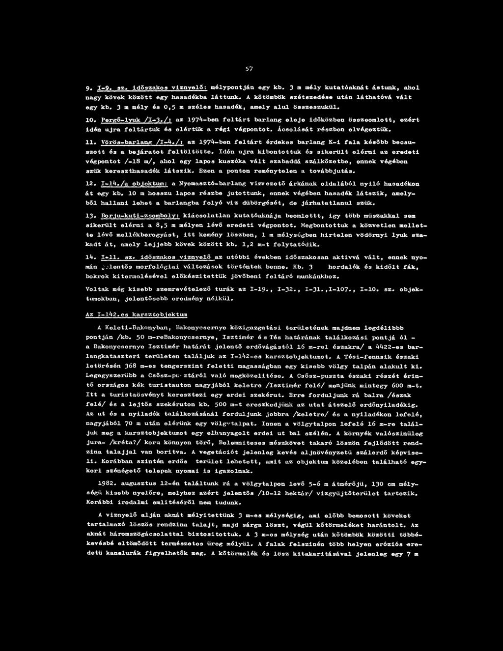 57 9. 1-9. sz. Időszakos víznyelő: mélypontján egy kb. 3 m mély kutatóaknát ástunk, ahol nagy kövek között egy hasadékba láttunk. A kőtömbök szétszedése után láthatóvá vált egy kb.