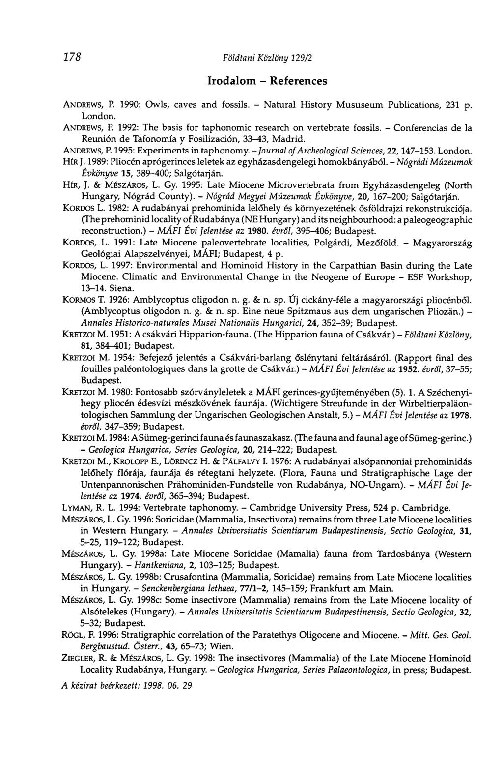 178 Földtani Közlöny 129/2 Irodalom - References ANDREWS, P. 1990: Owls, caves and fossils. - Natural History Mususeum Publications, 231 p. London. ANDREWS, P. 1992: The basis for taphonomic research on vertebrate fossils.