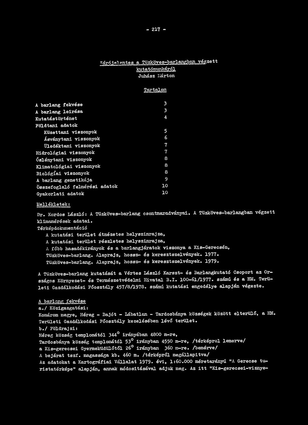 6 Uledóktani viszonyok 7 Hidrológiai viszonyok 7 Őslénytani viszonyok 8 Klimatológiai viszonyok 8 Biológiai viszonyok 8 A barlang genetikája 9 Összefoglaló felmérési adatok 10 Gyakorlati adatok 10