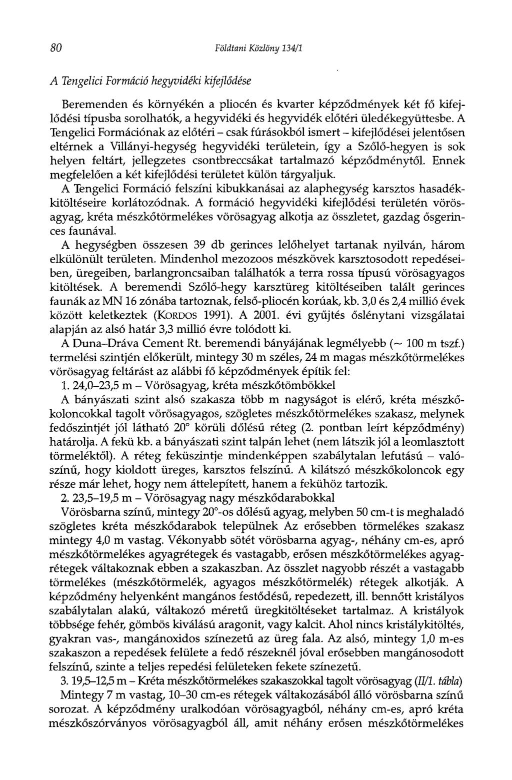 80 Földtani Közlöny 134/1 A Tengelici Formáció hegyvidéki kifejlődése Beremenden és környékén a pliocén és kvarter képződmények két fő kifejlődési típusba sorolhatók, a hegyvidéki és hegyvidék