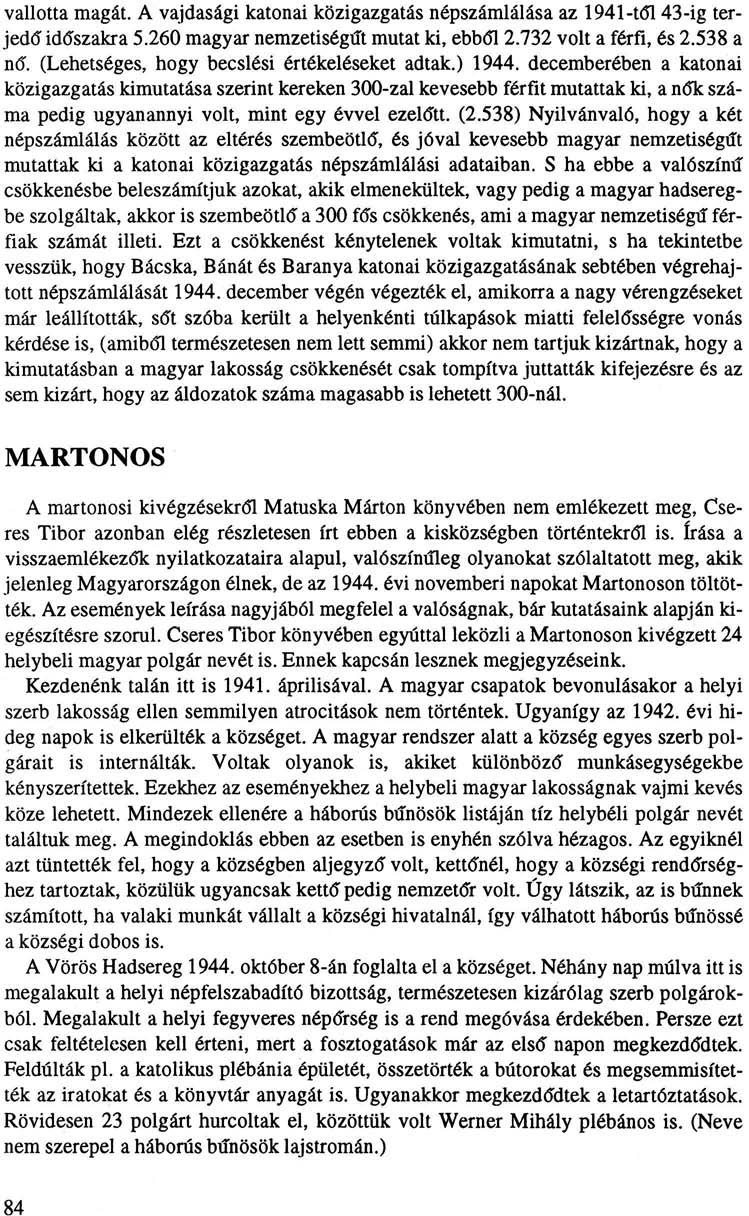 vallotta magát. A vajdasági katonai közigazgatás népszámlálása az 1941-től 43-ig terjedő időszakra 5.260 magyar nemzetiségűt mutat ki, ebből 2.732 volt a férfi, és 2.538 a nő.