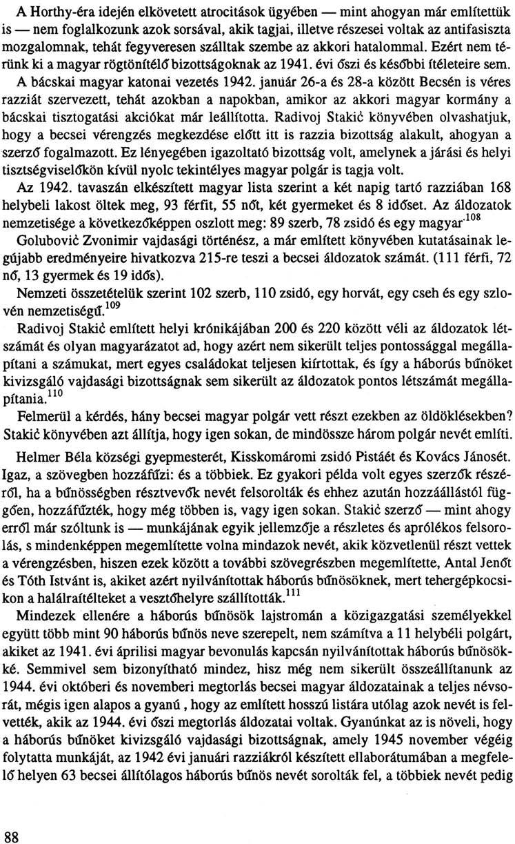 A Horthy-éra idején elkövetett atrocitások ügyében mint ahogyan már említettük is nem foglalkozunk azok sorsával, akik tagjai, illetve részesei voltak az antifasiszta mozgalomnak, tehát fegyveresen