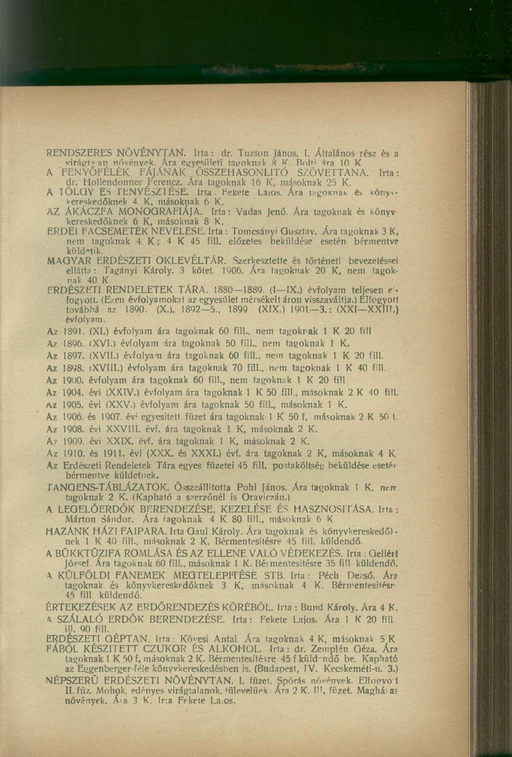 RENDSZERES NÖVÉNYTAN. Irta: dr. Tuzson János. I. Általános rész és a viráet-jan növények. Ára egyesületi tagoknak 8 K. Rolti ára 10 K A FENYŐFÉLÉK FÁJÁNAK ÖSSZEHASONLÍTÓ SZÖVETTANA. Irta: dr. Hollendonner Ferencz.