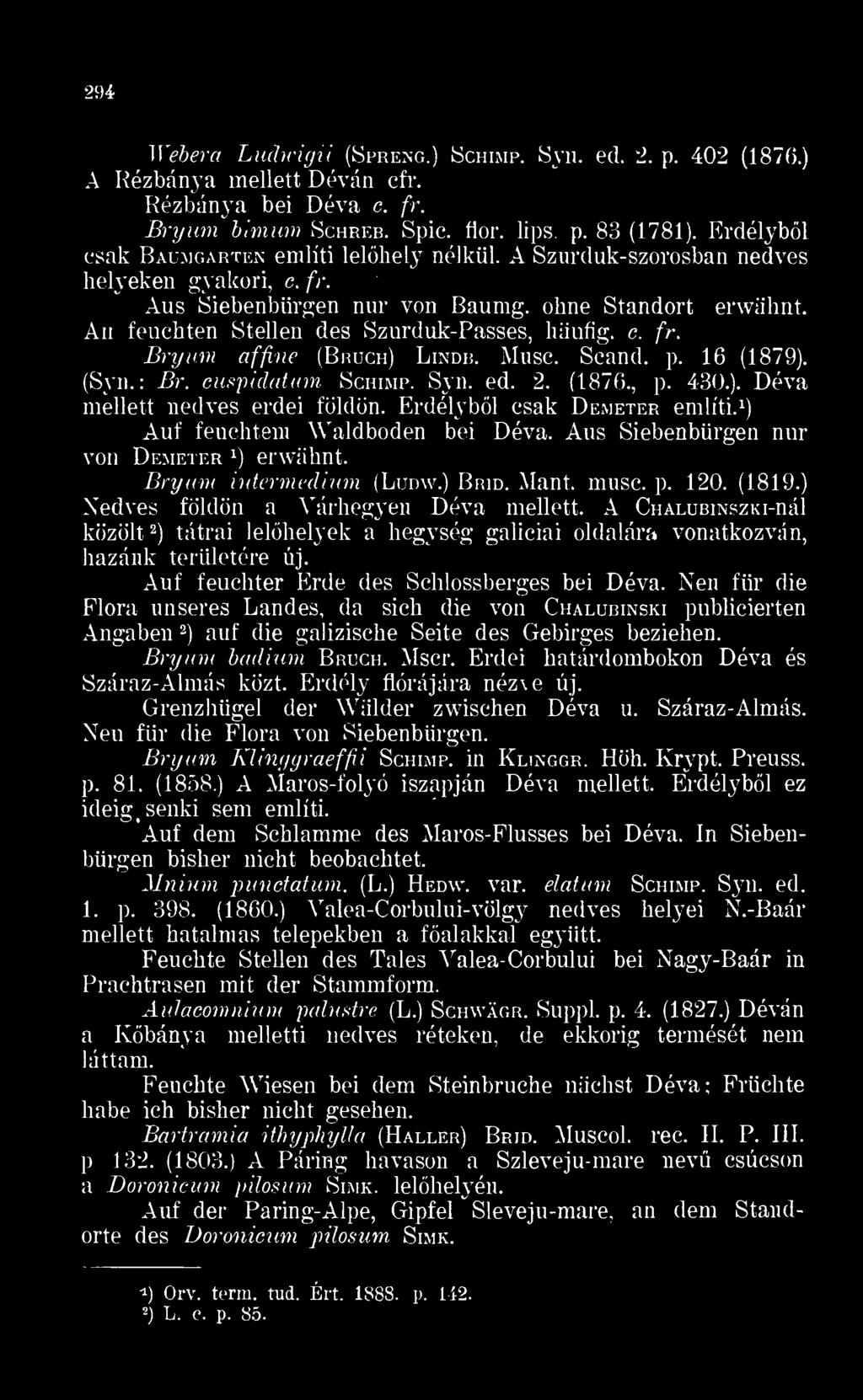 An feuchten Stellen des Szurduk-Passes, háufig. c. fr. Brynm affine (Bruch Lindb. Musc. Scand. p. 16 (1879. (Syn. : Br. cuspidatum Schimp. Syn. ed. 2. (1876., p. 430.. Déva mellett nedves erdei földön.