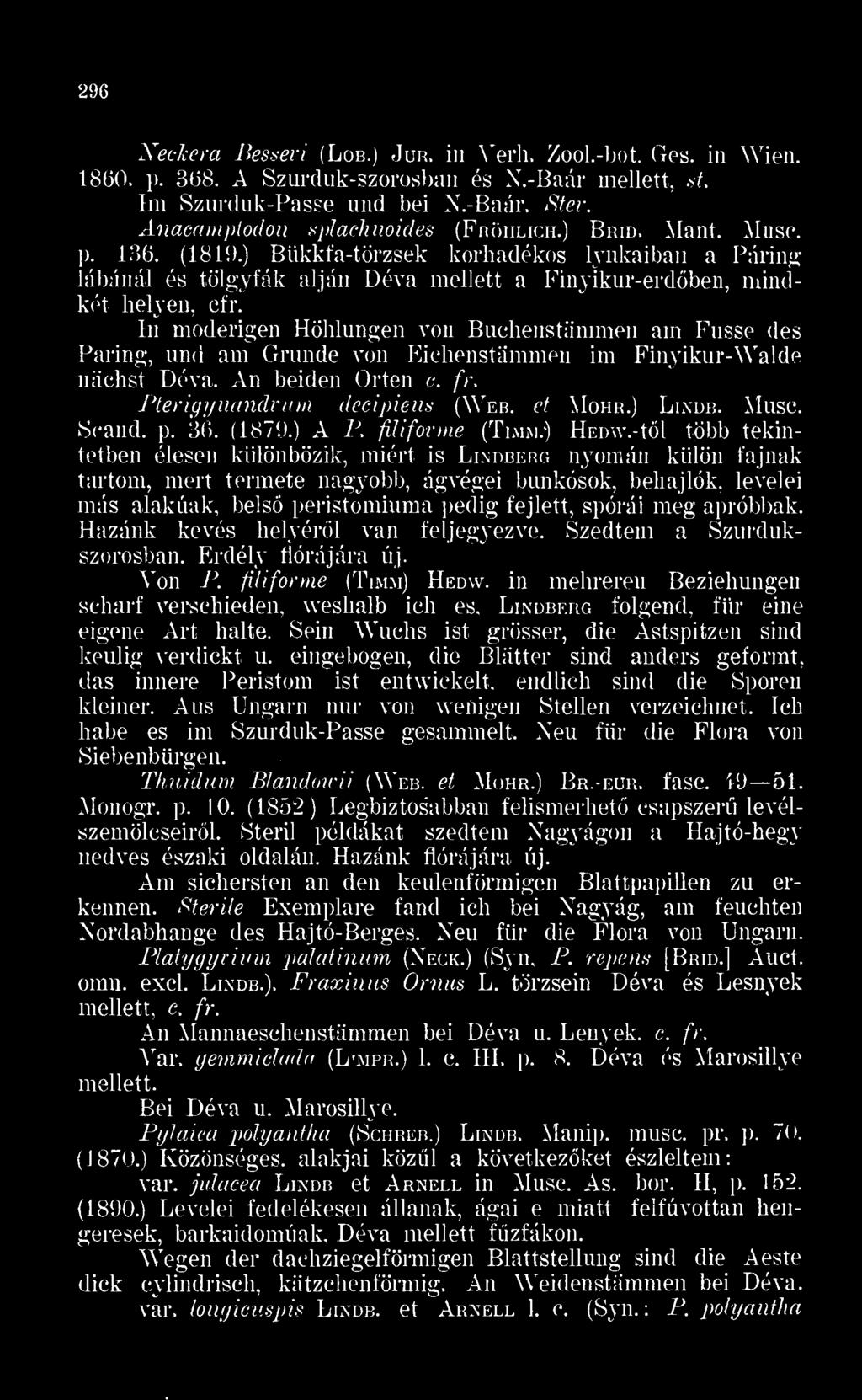 In moderigen Höhlungen von Buckenstammen am Fusse des Faring, und am Grunde von Eichenstámmen im Finyikur-Walde niichst Déva. An beiden Orten c. fr. Pterigynandrum decipiens (Web. et Mohr. Lindb.