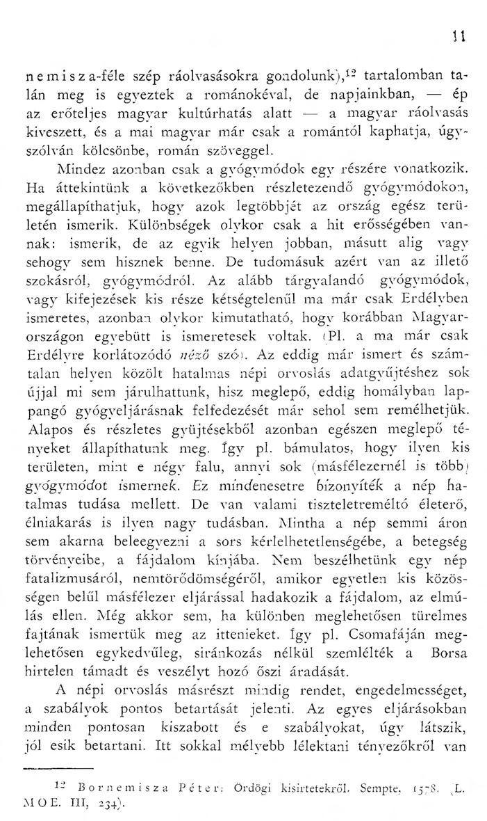 nemisza-féle szép ráolvasásokra gondolunk), 12 tartalomban talán meg is egyeztek a románokéval, de napjainkban, ép az erőteljes magvar kultúrhatás alatt a magyar ráolvasás kiveszett, és a mai magvar