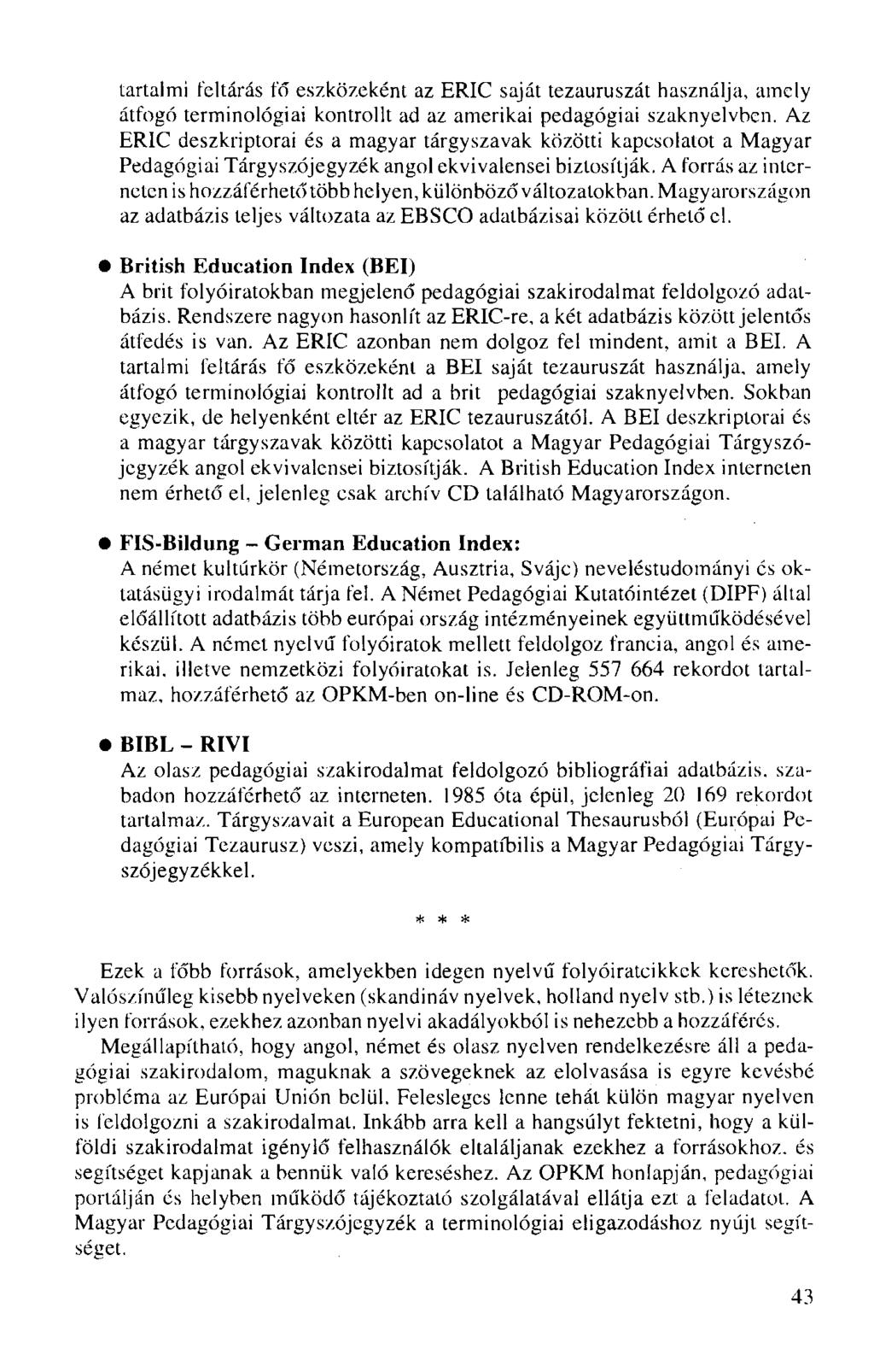 tartalmi feltárás fő eszközeként az ERIC saját tezauruszát használja, amely átfogó terminológiai kontrollt ad az amerikai pedagógiai szaknyelvben.