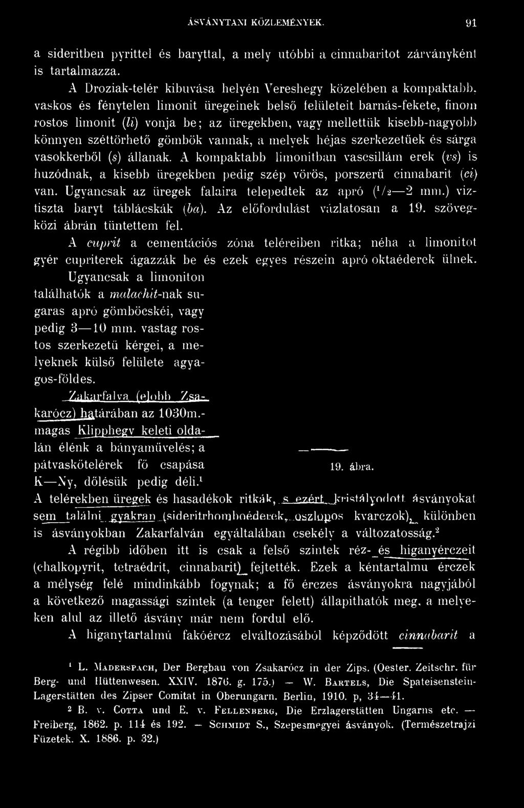 mellettük kisebb-nagyobb könnyen széttörhető gömbök vannak, a melyek héjas szerkezetűek és sárga vasokkerből (s) állanak.