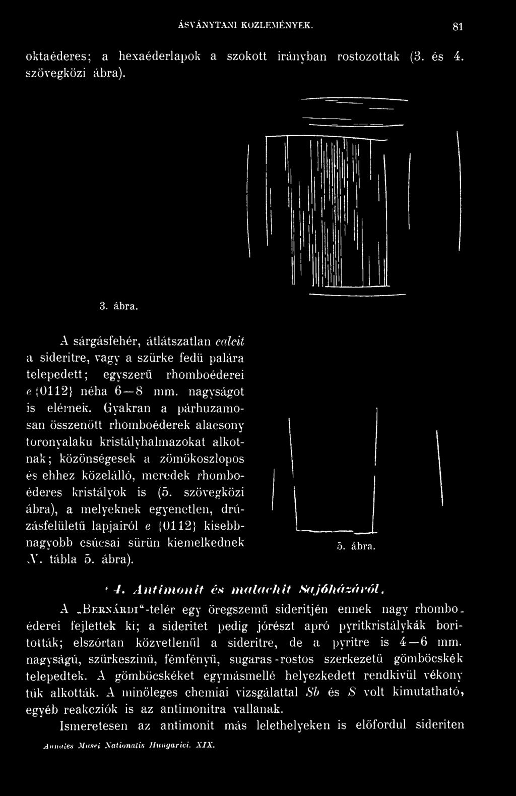 A TÍERNÁRDI"-telér egy öregszemű sideritjén ennek nagy rhomboéderei fejlettek ki; a sideritet pedig jórészt apró pyritkristálykák borították; elszórtan közvetlenül a sideritre, de a pyritre is 4 6 mm.