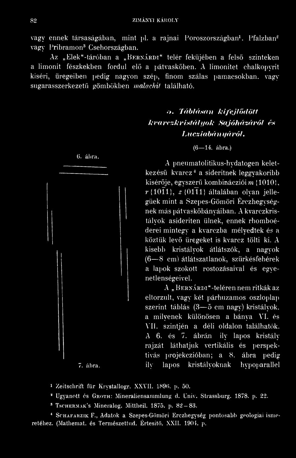 vagy sugarasszerkezetü gömbökben malachit található. o. Táblásán kifejlődött kvarczkristályok Sajóházáról és laicziabán t/ár ól. 6. ábra.