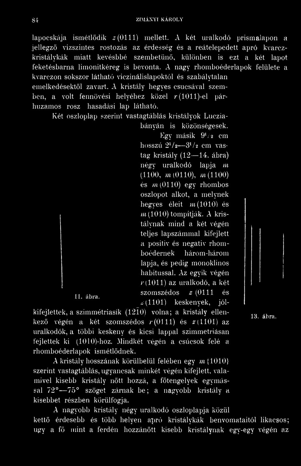 bevonta. A nagy rhomboéderlapok felülete a kvarczon sokszor látható viczinálislapoktól és szabálytalan emelkedésektől zavart.