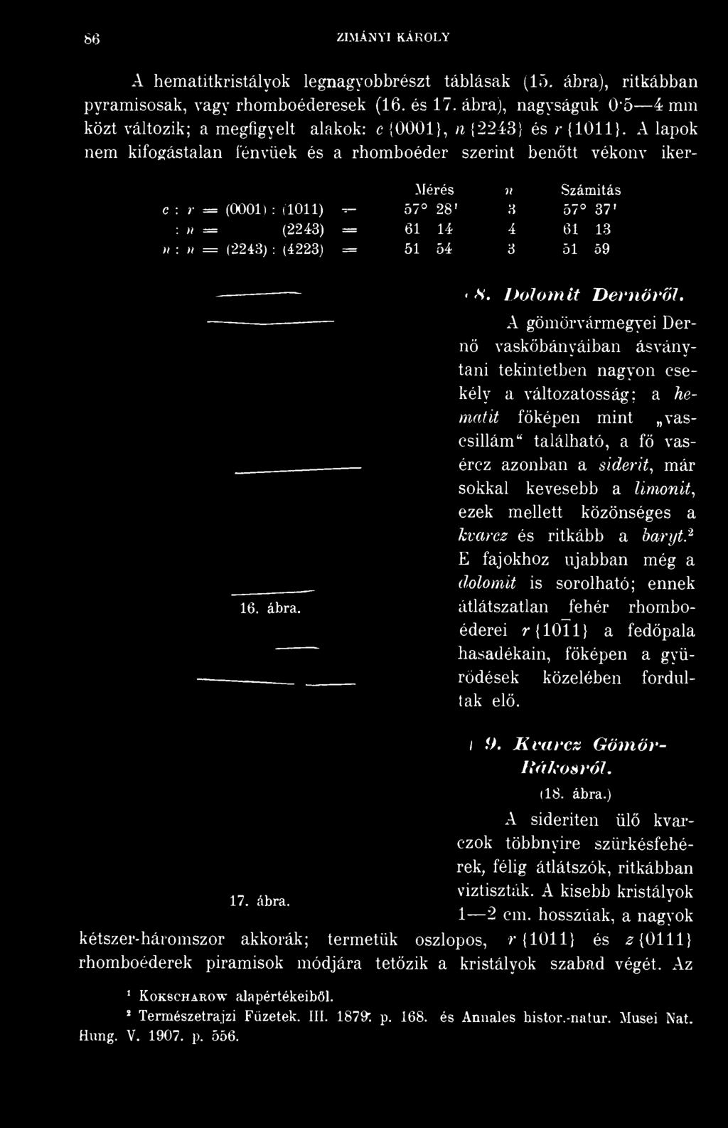 A lapok nem kifogástalan fénvüek és a rhomboéder szerint benőtt vékonv iker- Mérés n Számitás C : r = (0001) : (1011) - 57 28' 3 57 37' : n = (2243) = 61 14 4 61 13 n : n = (2243) : (4223) = 51 54 3