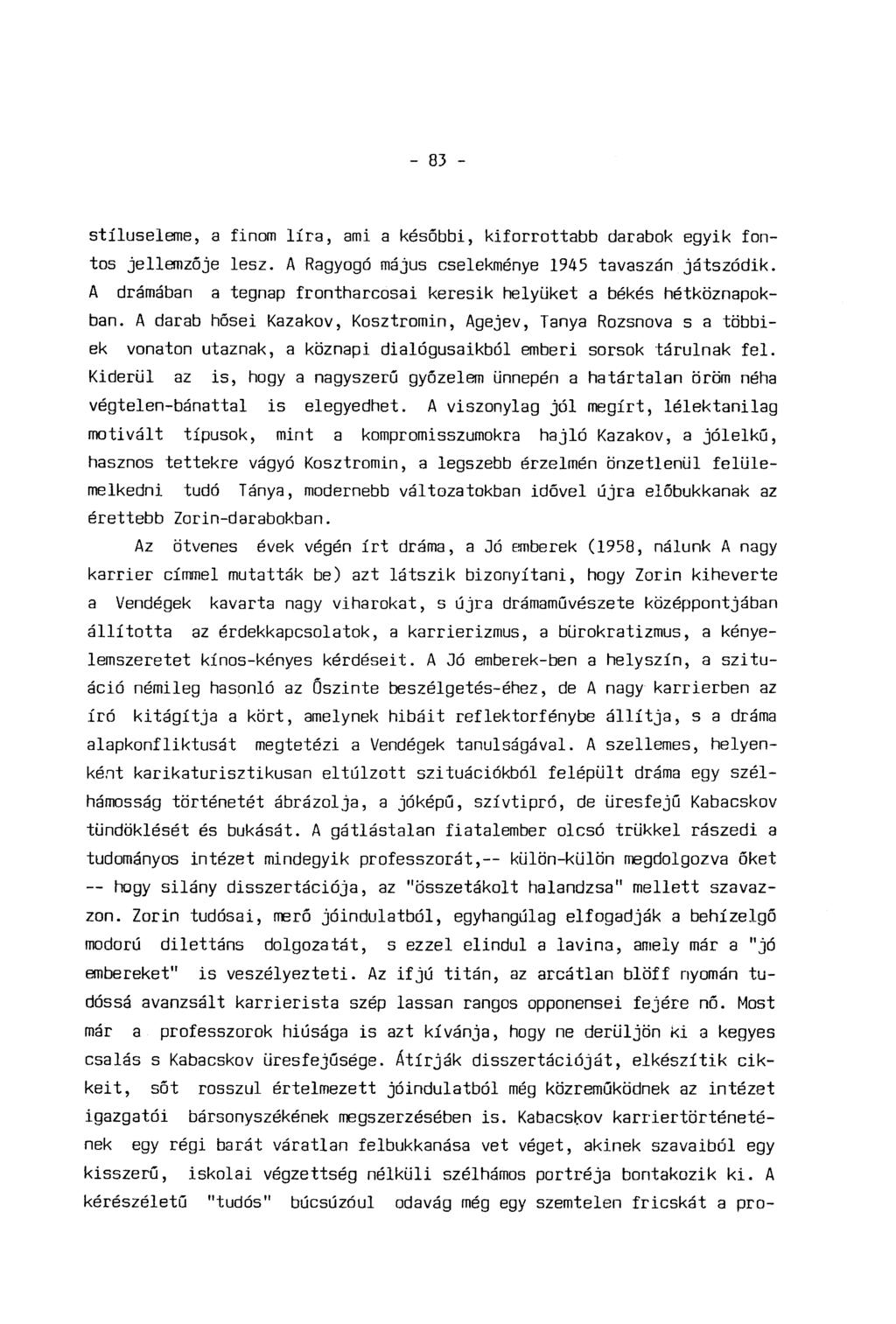 - 83 - í stíluseleme, a finom líra, ami a későbbi, kiforrottabb darabok egyik fontos jellemzője lesz. A Ragyogó május cselekménye 1945 tavaszán játszódik.