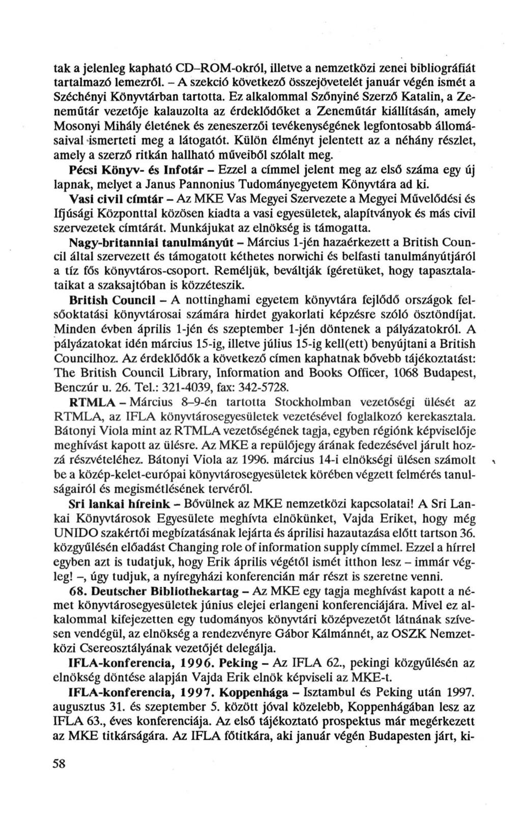 tak a jelenleg kapható CD-ROM-okról, illetve a nemzetközi zenei bibliográfiát tartalmazó lemezről. - A szekció következő összejövetelét január végén ismét a Széchényi Könyvtárban tartotta.