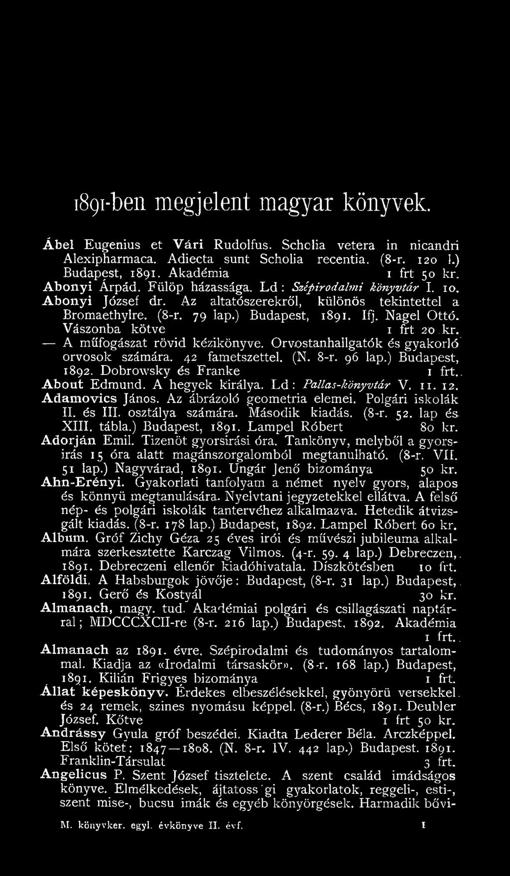 ) Budapest, 1891. Lampel Róbert 80 kr. Adorján Emil. Tizenöt gyorsirási óra. Tankönyv, melyből a gyorsirás 15 óra alatt magánszorgalomból megtanulható. (8-r. VII. 51 lap.) Nagyvárad, 1891.