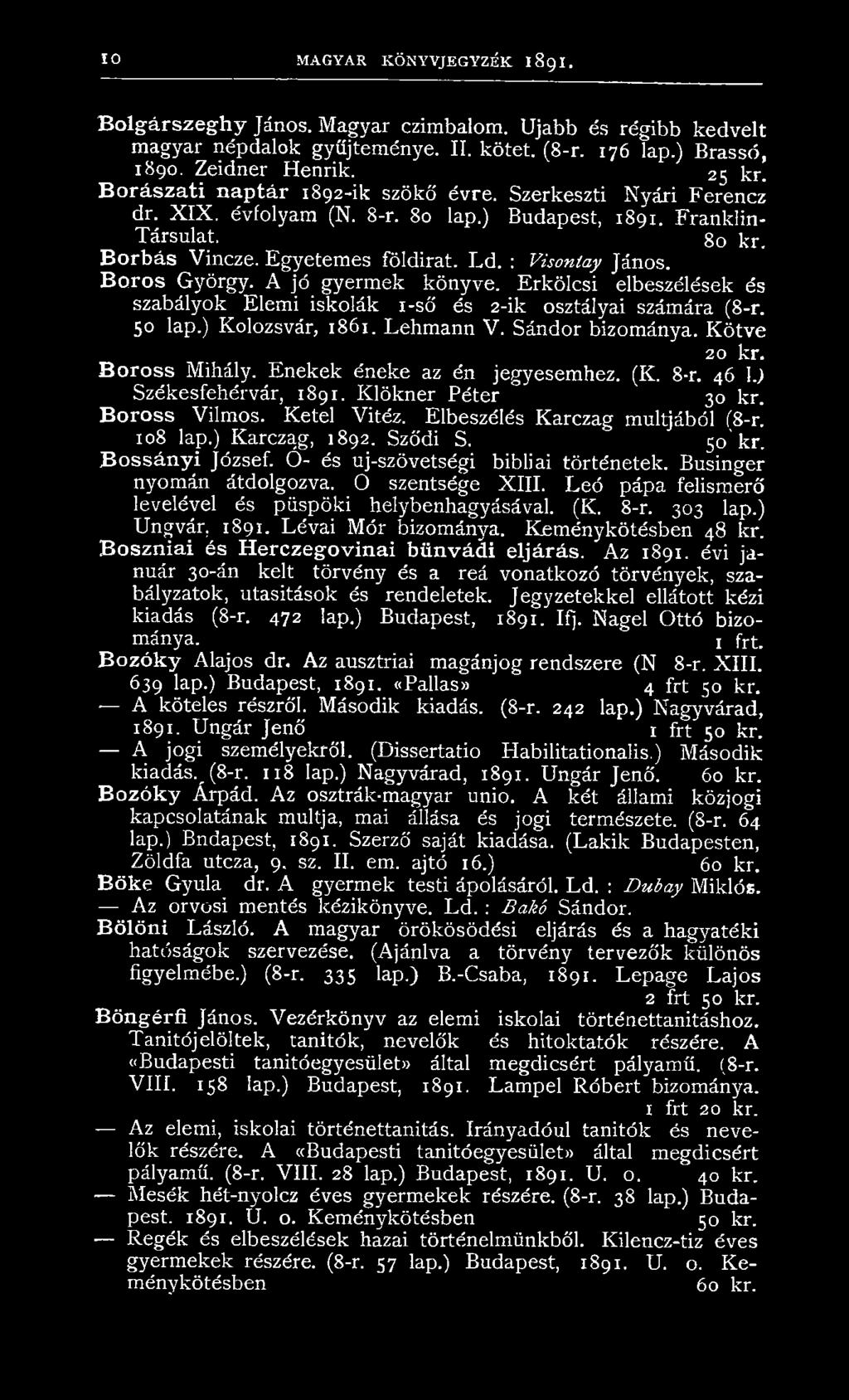 Boros György. A jó gyermek könyve. Erkölcsi elbeszélések és szabályok Elemi iskolák i-ső és 2-ik osztályai számára (8-r. 50 lap.) Kolozsvár, 1861. Lehmann V. Sándor bizománya. K ötve 20 kr.